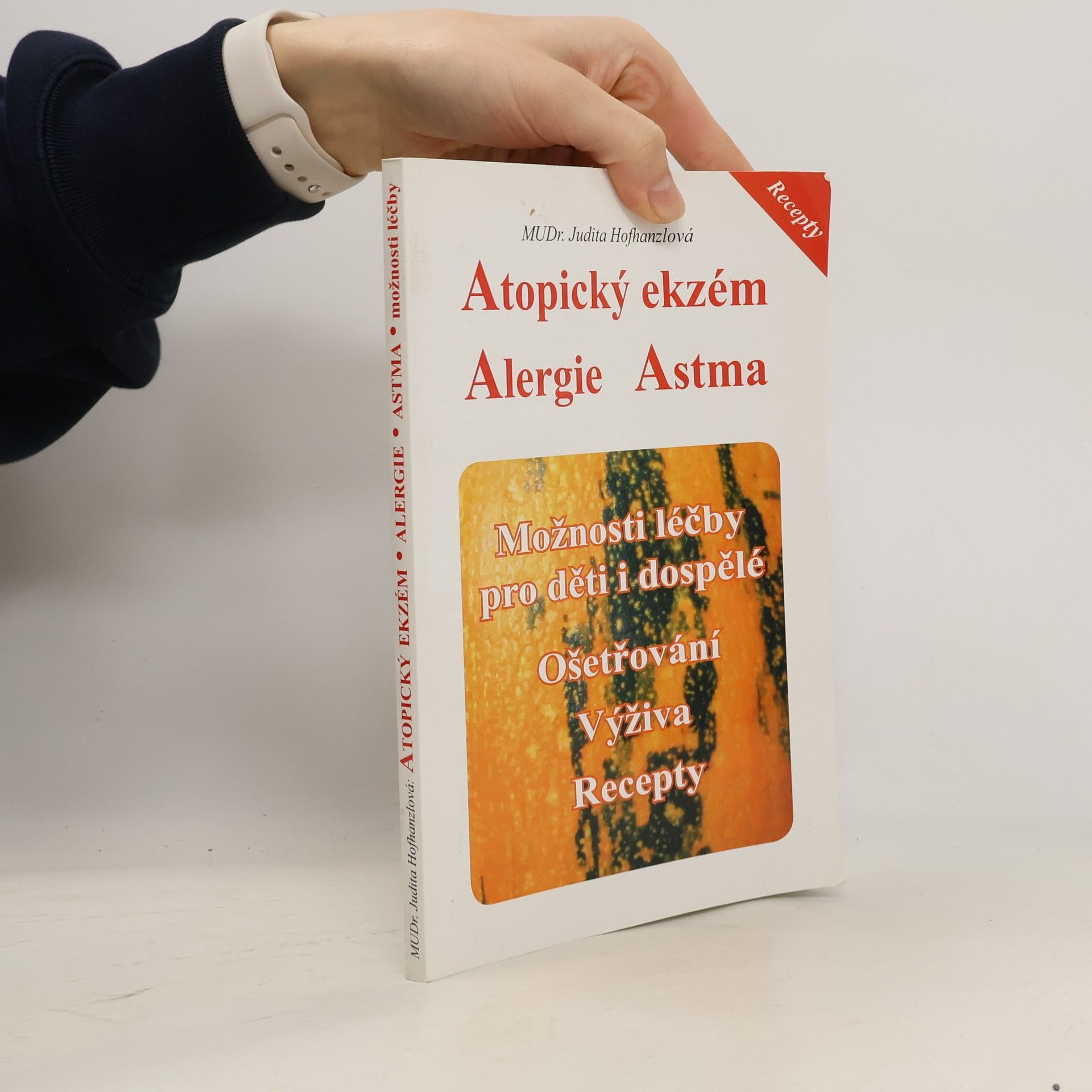 Judita Hofhanzlová Atopický ekzém, alergie, astma: Možnosti léčby pro děti i dospělé : ošetřování, výživa, recepty
