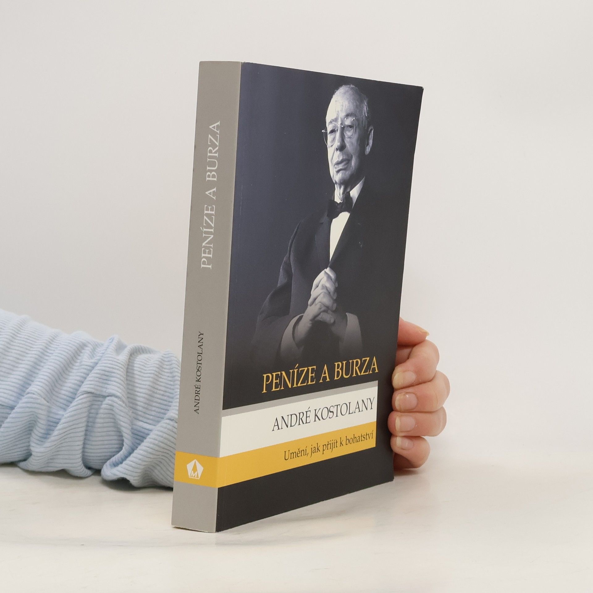 André Kostolany Peníze a burza. Umění, jak přijít k bohatství