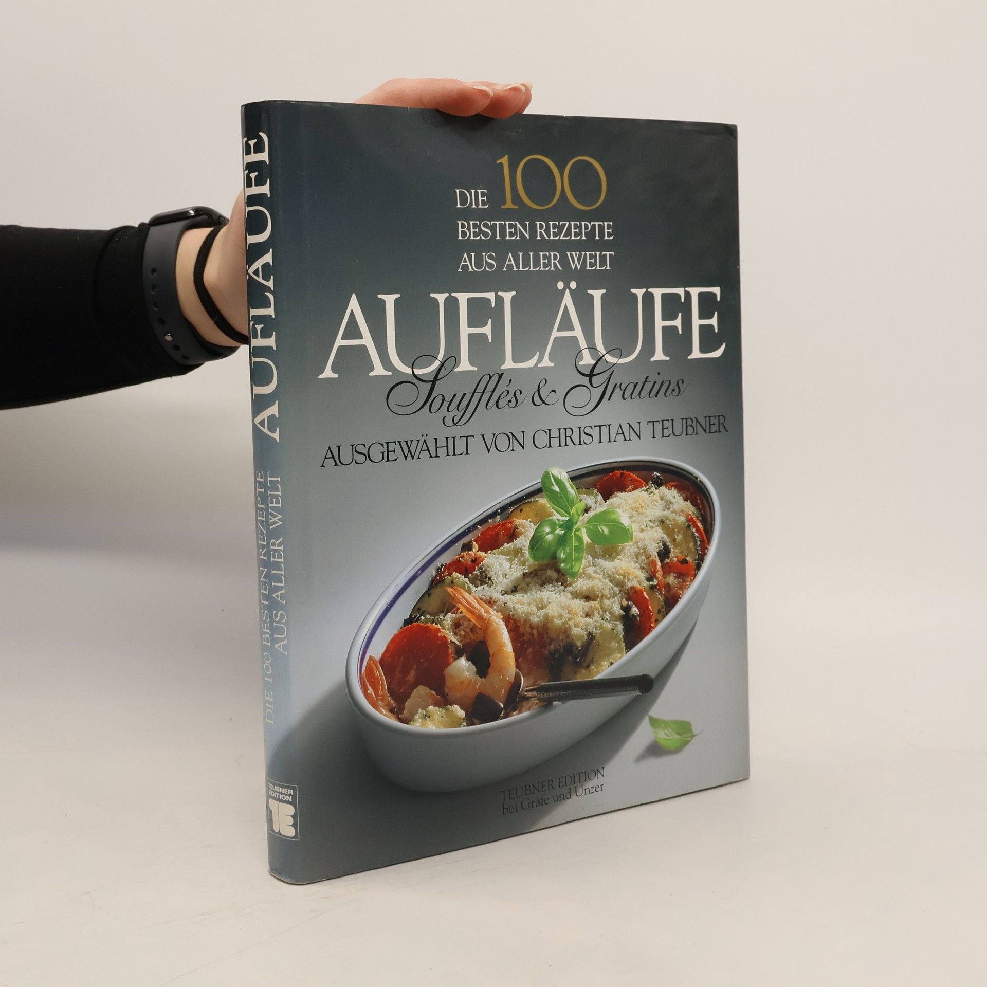 Christian Teubner Die 100 besten Rezepte aus aller Welt. Aufläufe, Souffles und Gratins.