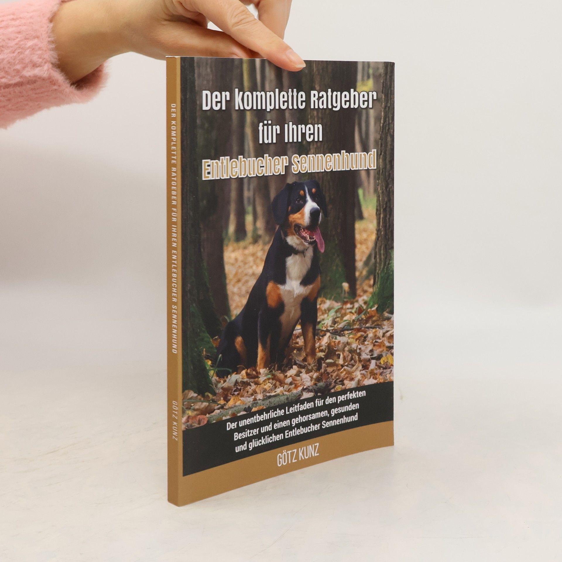 Götz Kunz Der komplette Ratgeber für Ihren Entlebucher Sennenhund