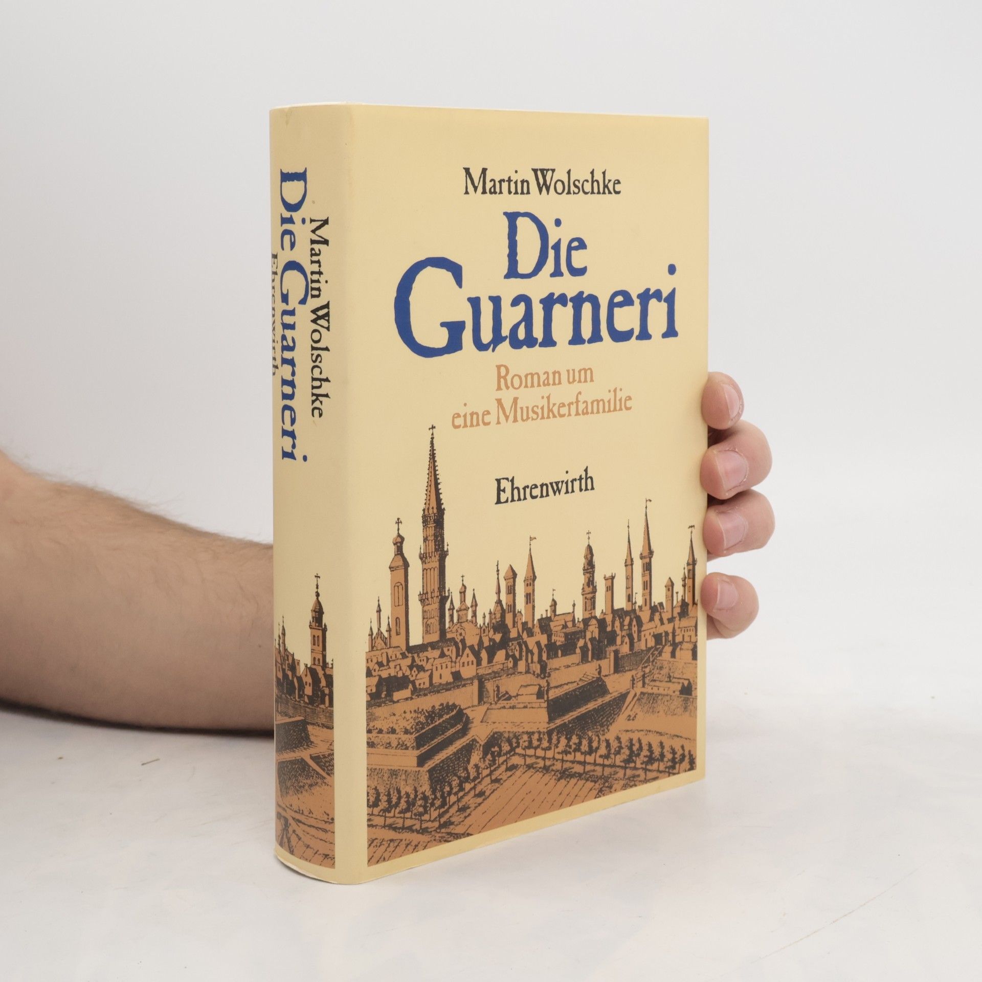 Martin Wolschke Die Guarneri. Roman um eine Musikerfamilie