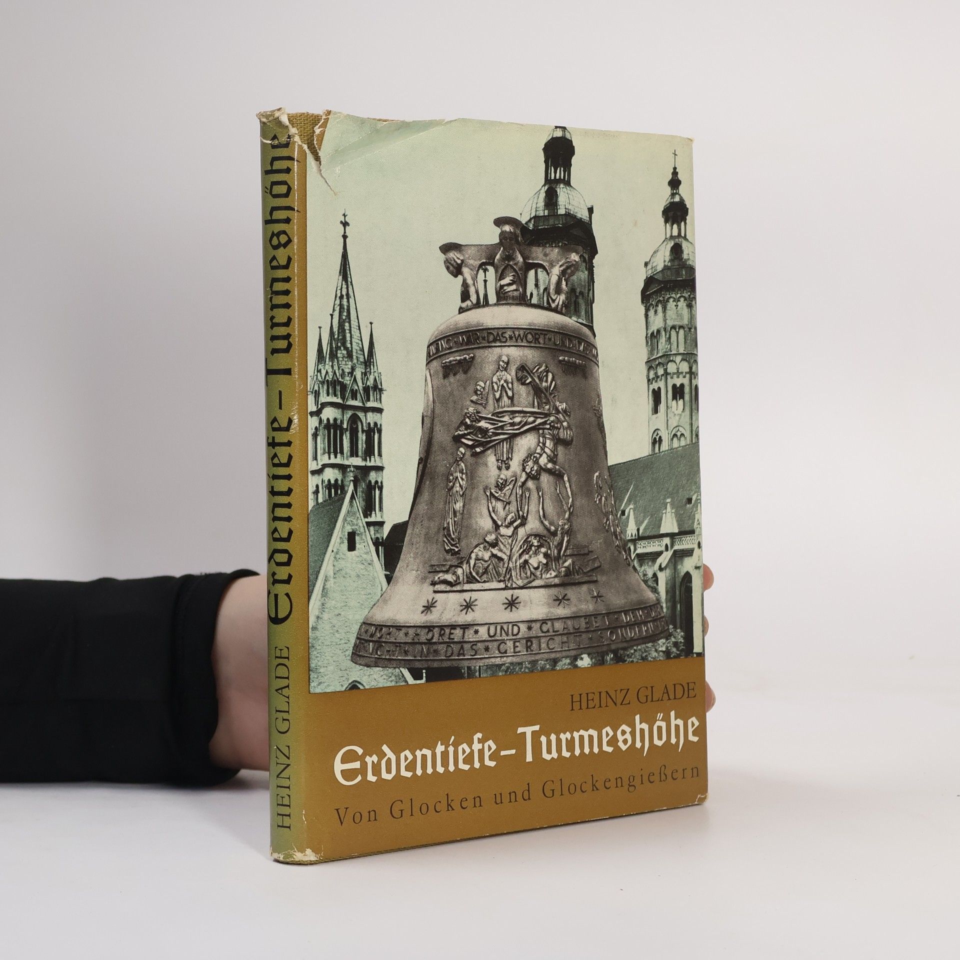Heinz Glande Erdentiefe - Turmeshöhe. Von Glocken und Glockengießern