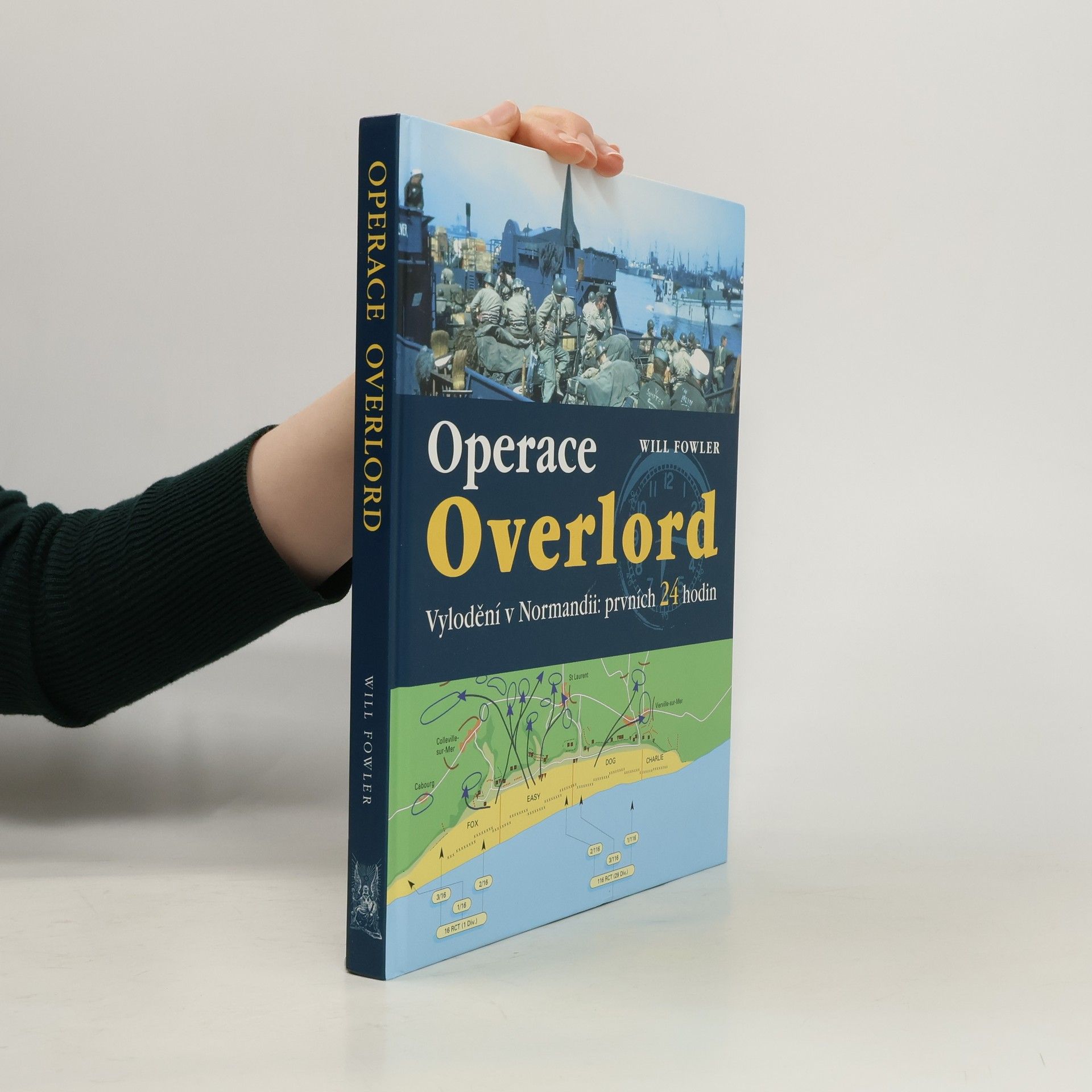 Will Fowler Operace Overlord. Invaze v Normandii: Prvních 24 hodin