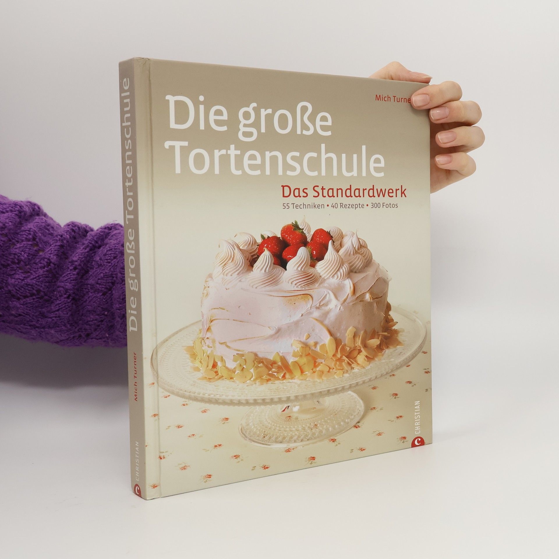 Mich Turner Die große Tortenschule. Das Standardwerk: 55 Techniken • 40 Rezepte • 300 Fotos