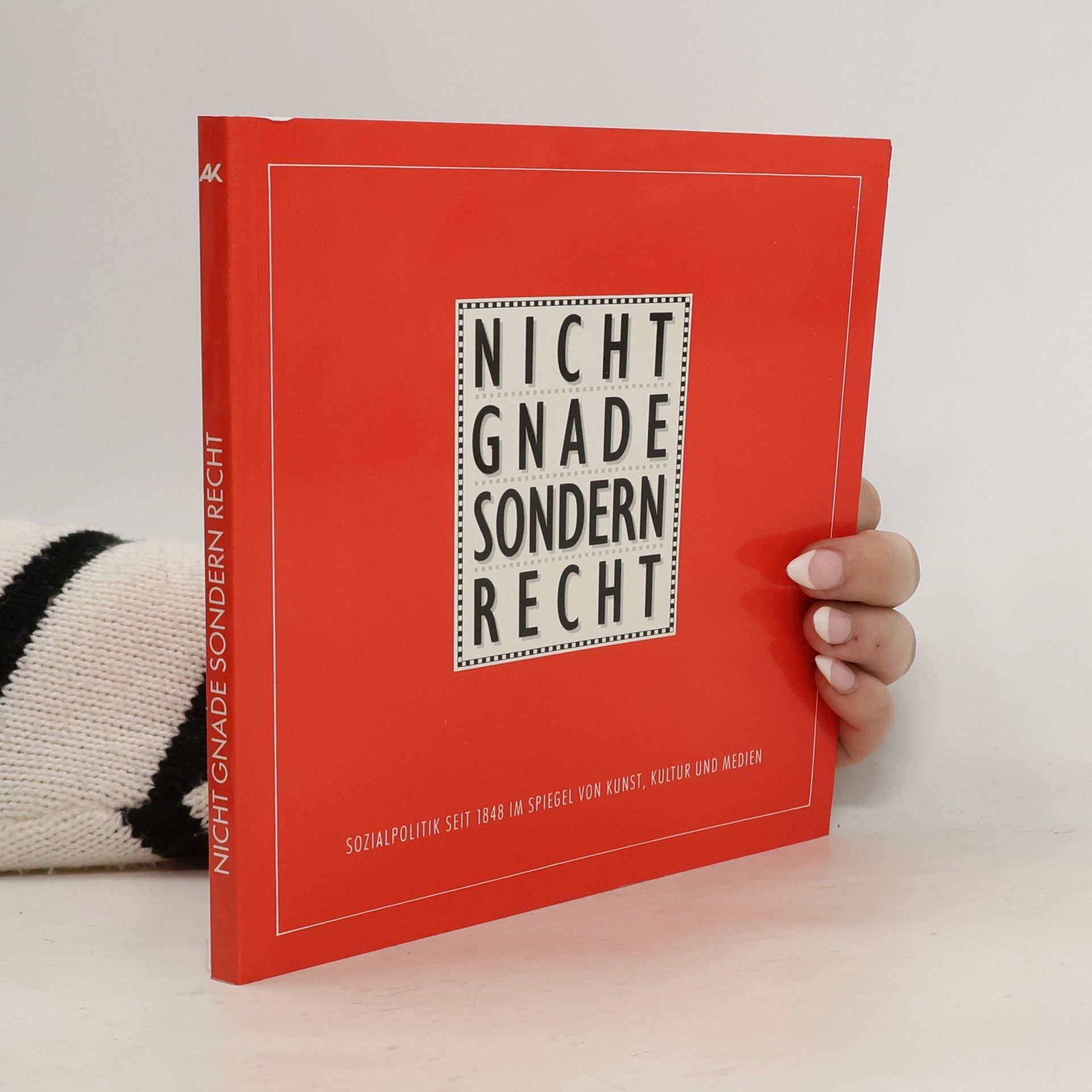 Nicht Gnade sondern Recht : Sozialpolitik seit 1848 im Spiegel von Kunst, Kultur und Medien