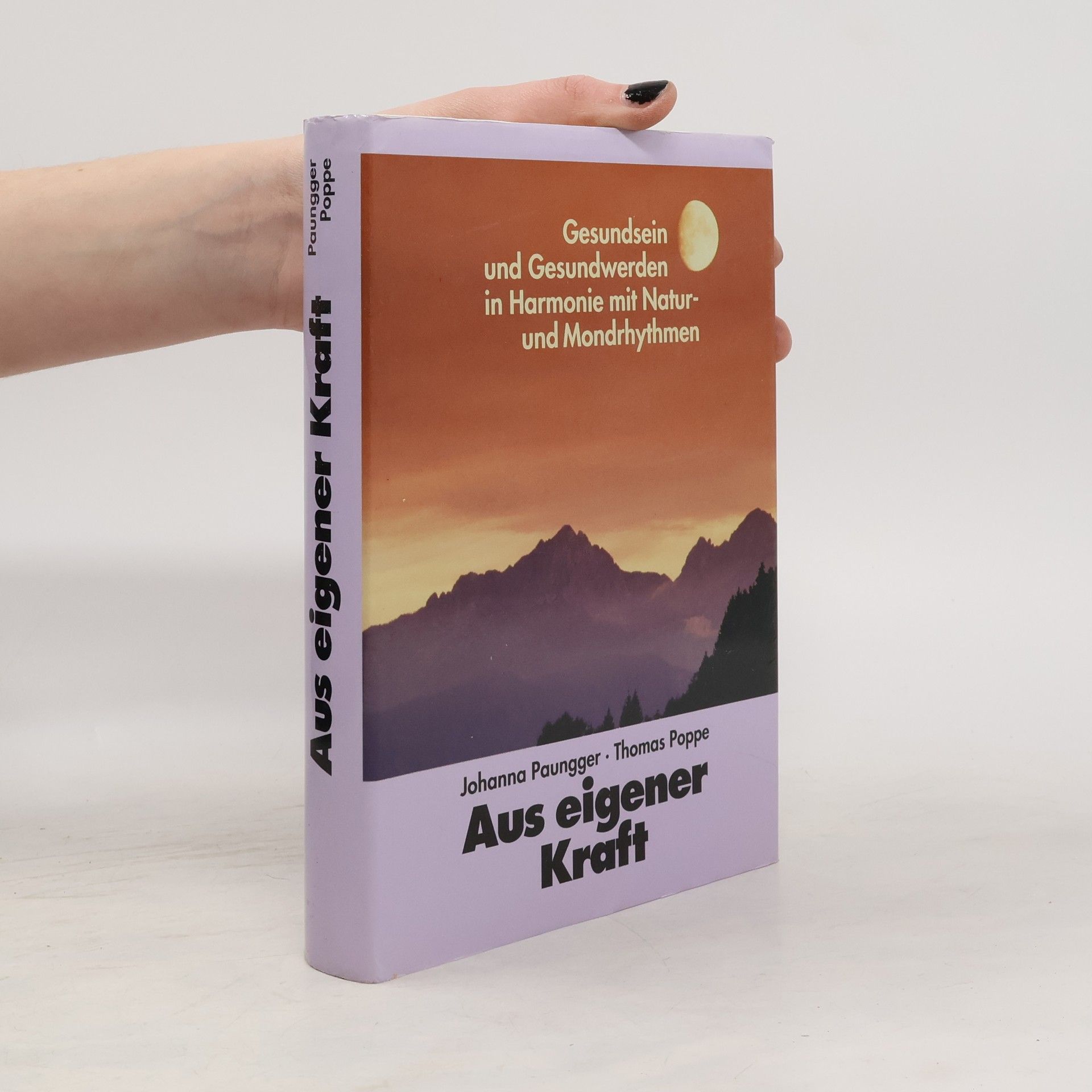 Johanna Paungger Aus eigener Kraft. Gesundsein und Gesundwerden in Harmonie mit Natur und Mondrhythmen