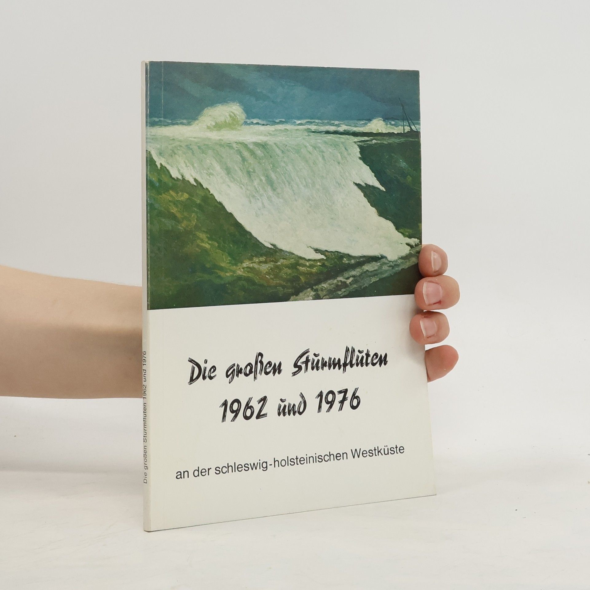 AA.VV. Die größten Sturmfluten 1962 und 1976 an der schleswig-holsteinischen Westküste