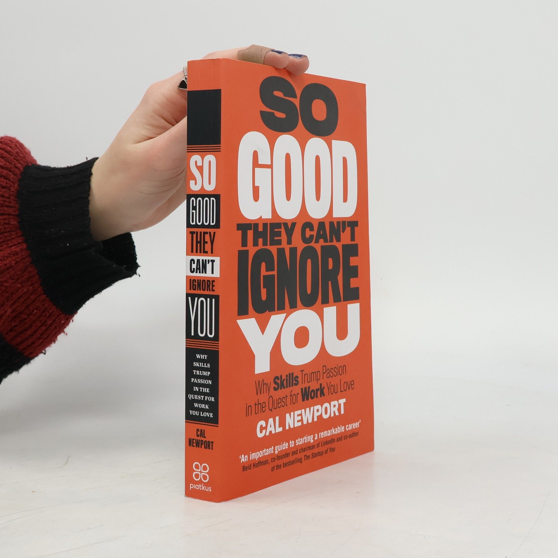 Cal Newport So good they can't ignore you: Why skills trump passion in the quest for work you love