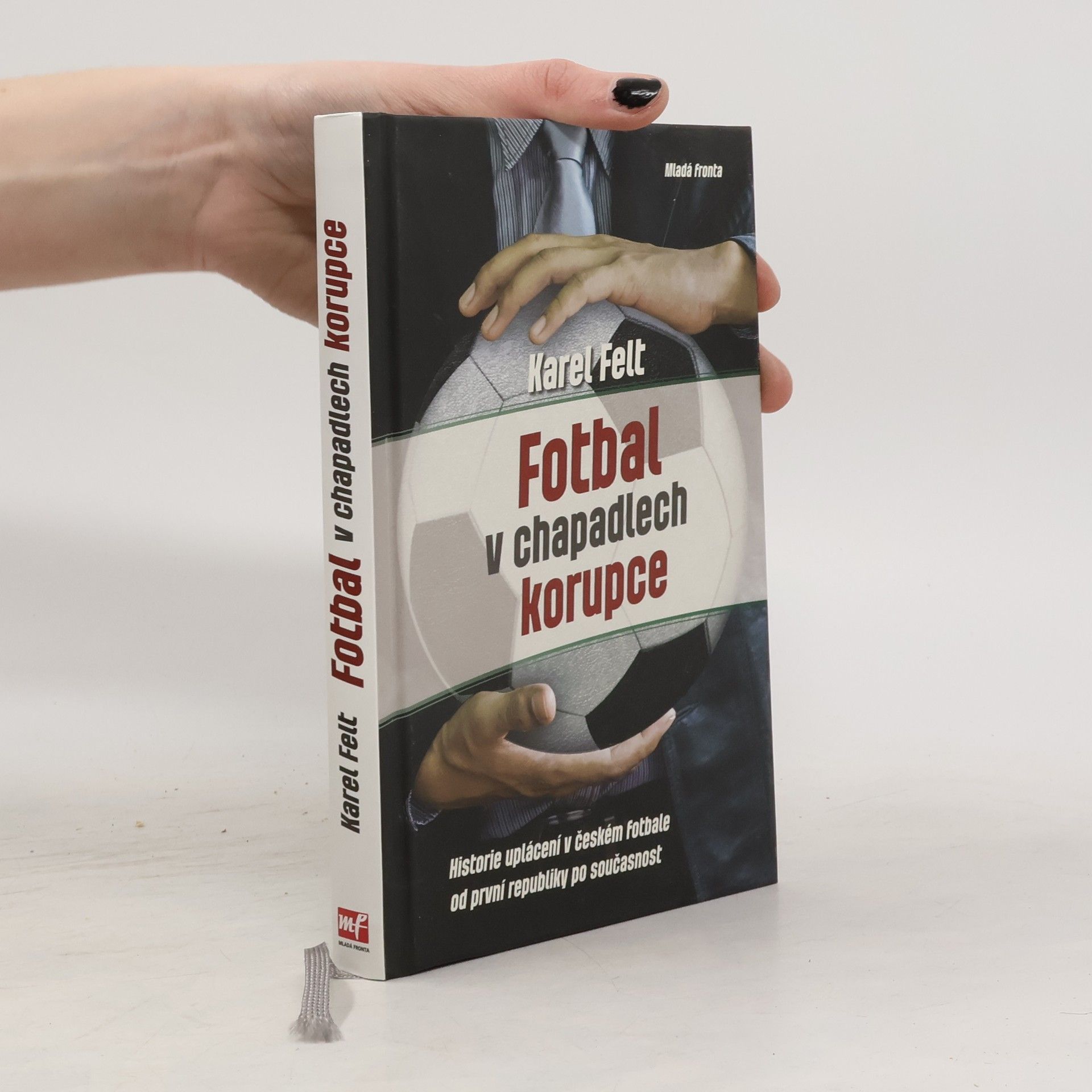Karel Felt Fotbal v chapadlech korupce: Historie uplácení v českém fotbale od první republiky po současnost