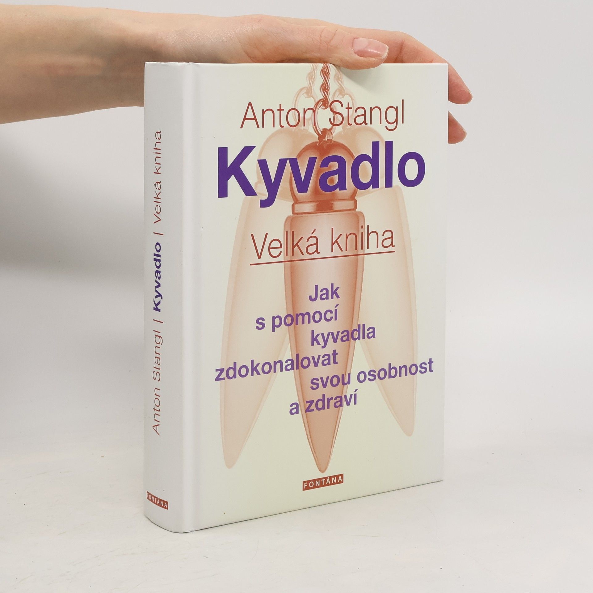 Anton Stangl Kyvadlo: Velká kniha: Jak s pomocí kyvadla zdokonalovat svou osobnost a zdraví : jak šťastněji žít