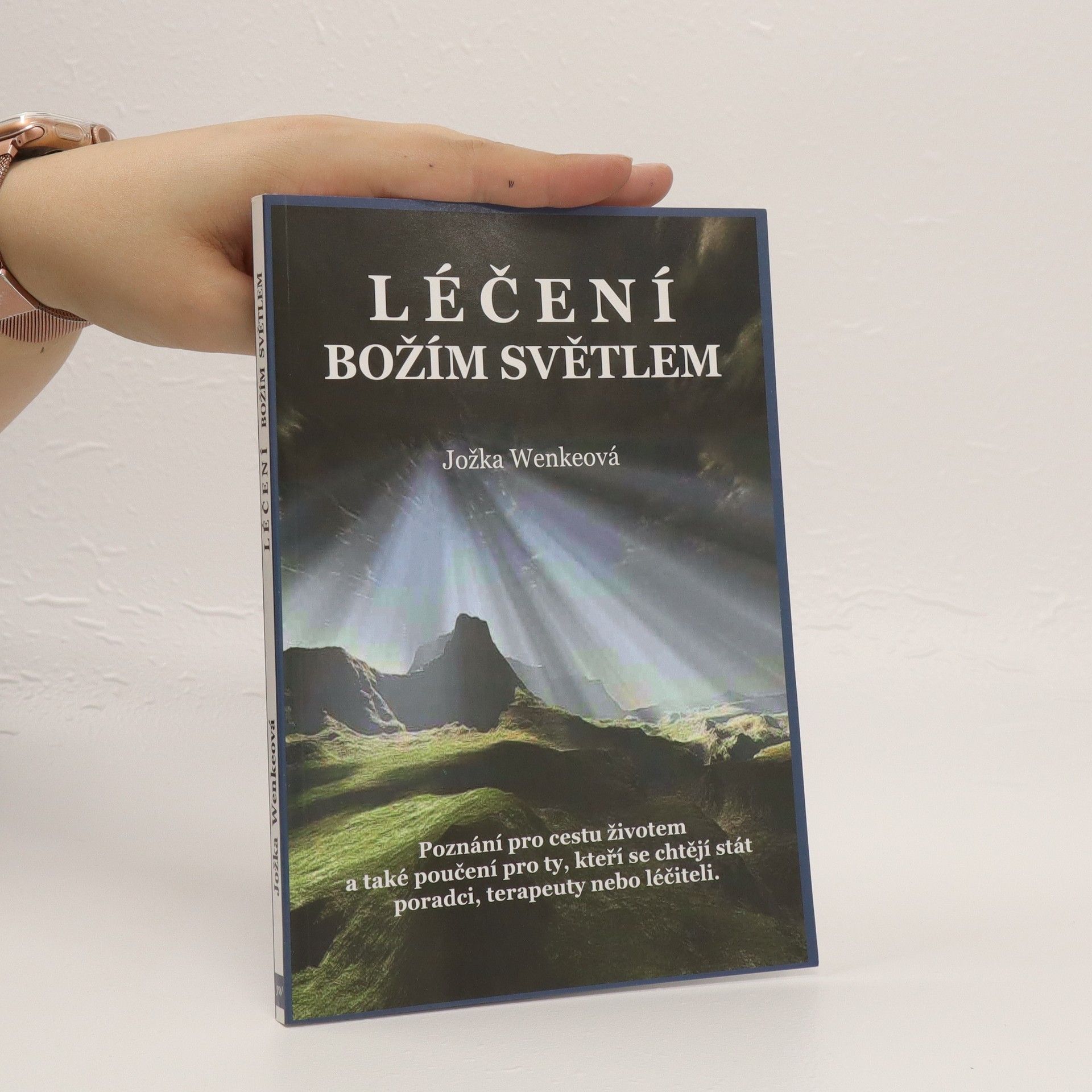 Jožka Wenkeová Léčení Božím světlem : poznání pro cestu životem a také poučení pro ty, kteří se chtějí stát poradci, terapeuty nebo léčiteli