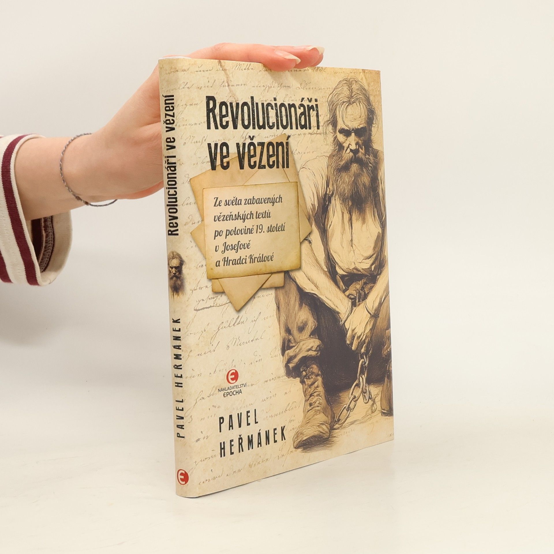 Pavel Heřmánek Revolucionáři ve vězení: Ze světa zabavených vězeňských textů po polovině 19. století v Josefově a Hradci Králové