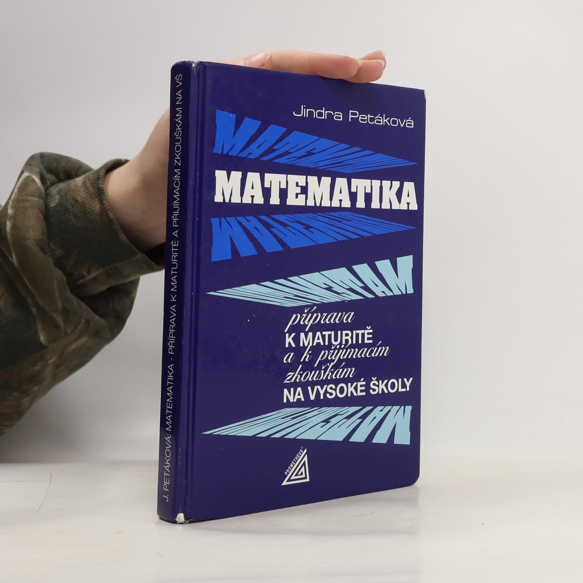 Jindra Petáková Matematika. Příprava k maturitě a k přijímacím zkouškám na vysoké školy