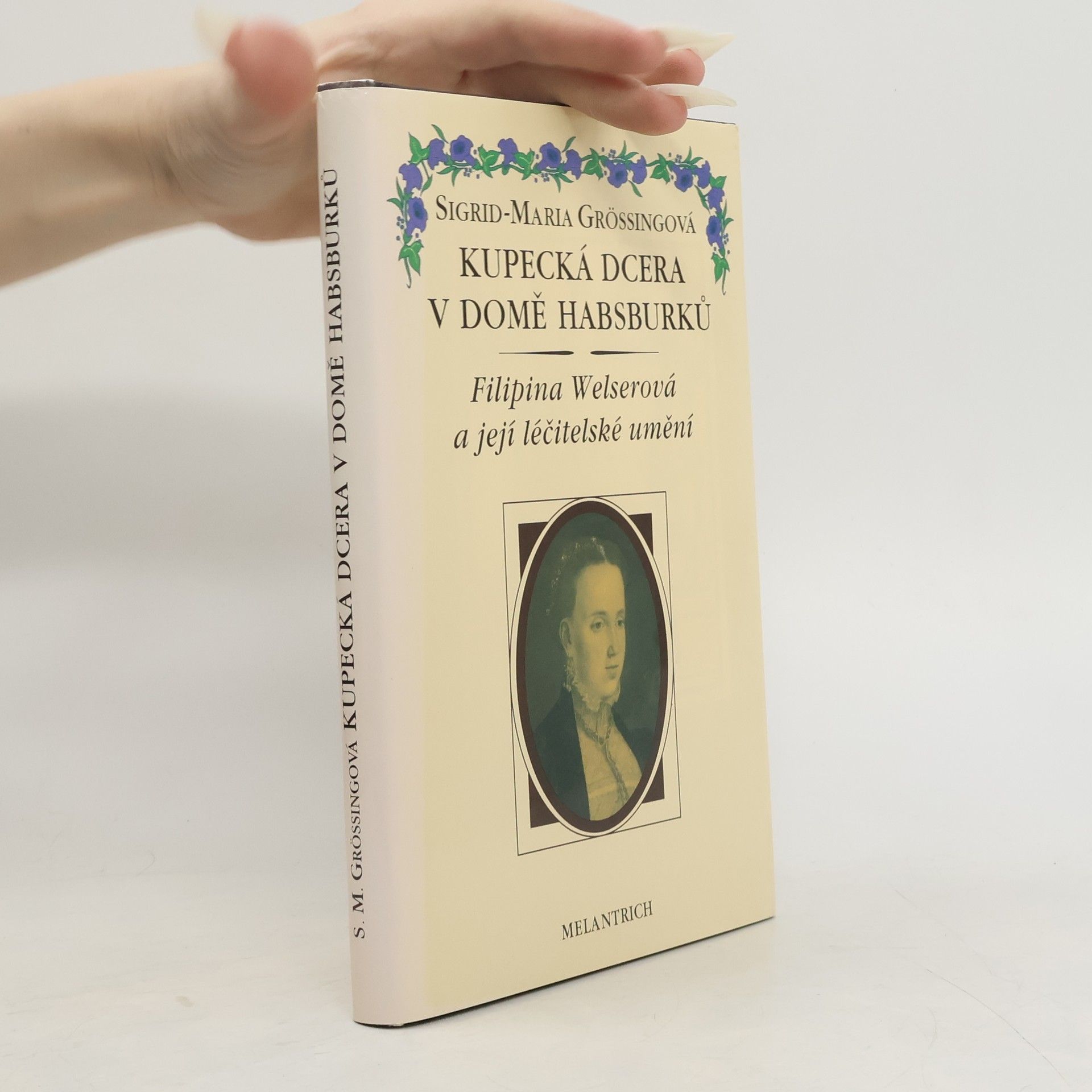 Sigrid Größing Kupecká dcera v domě Habsburků. Filipina Welserová a její léčitelské umění