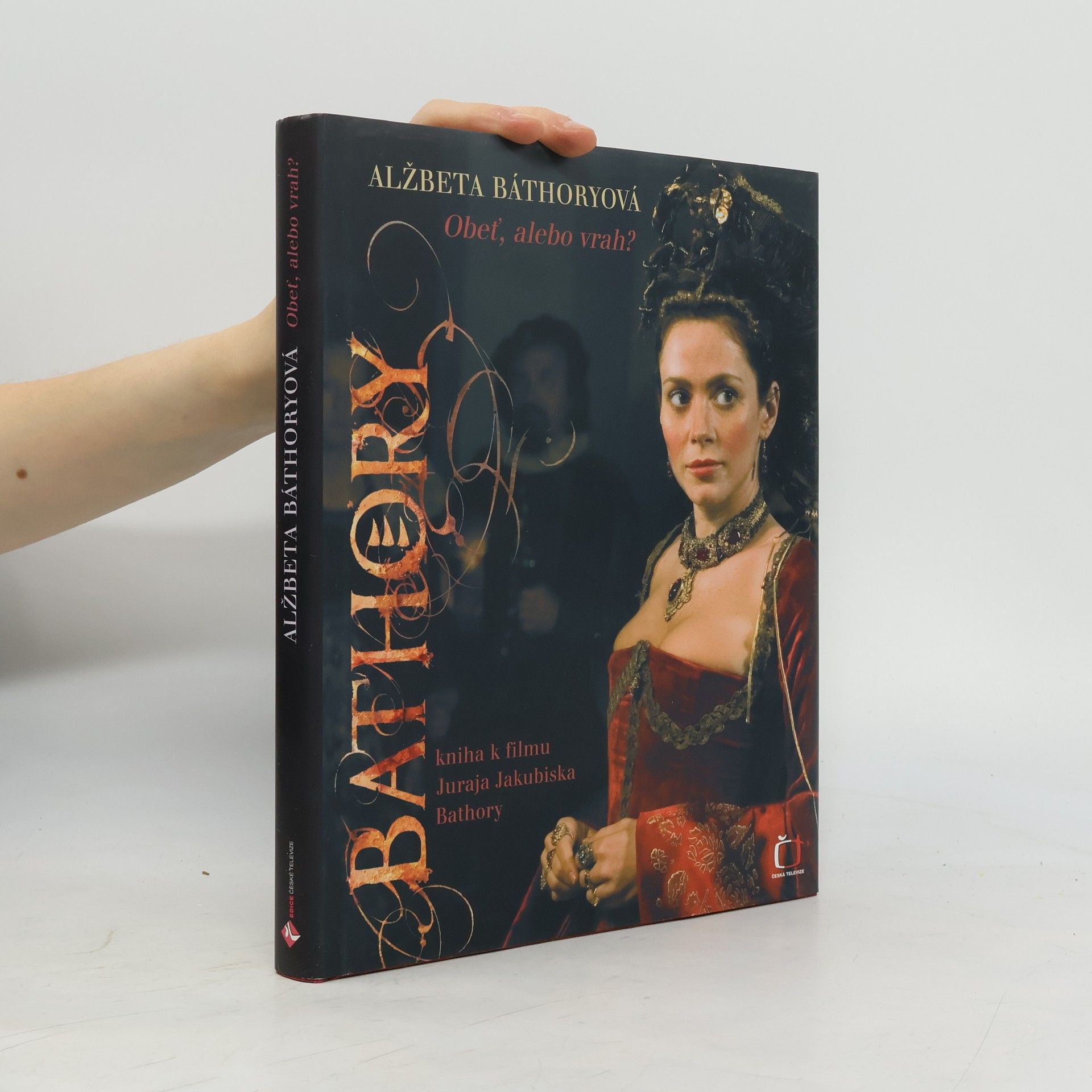 Šárka Maixnerová Alžbeta Báthoryová : obeť, alebo vrah? Kniha k filmu
