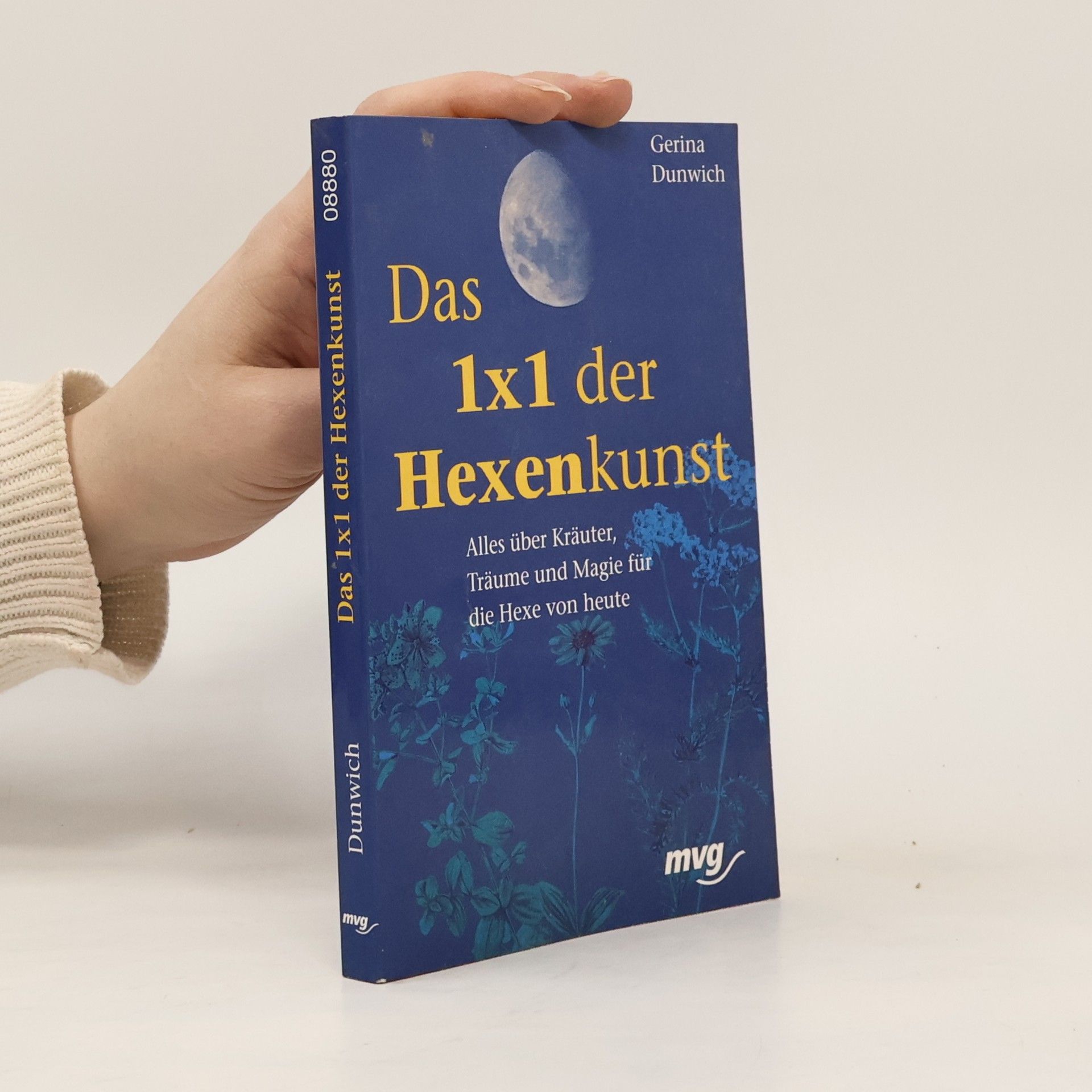 Gerina Dunwich Das 1x1 der Hexenkunst. Alles über Kräuter, Träume und Magie für die Hexe von heute