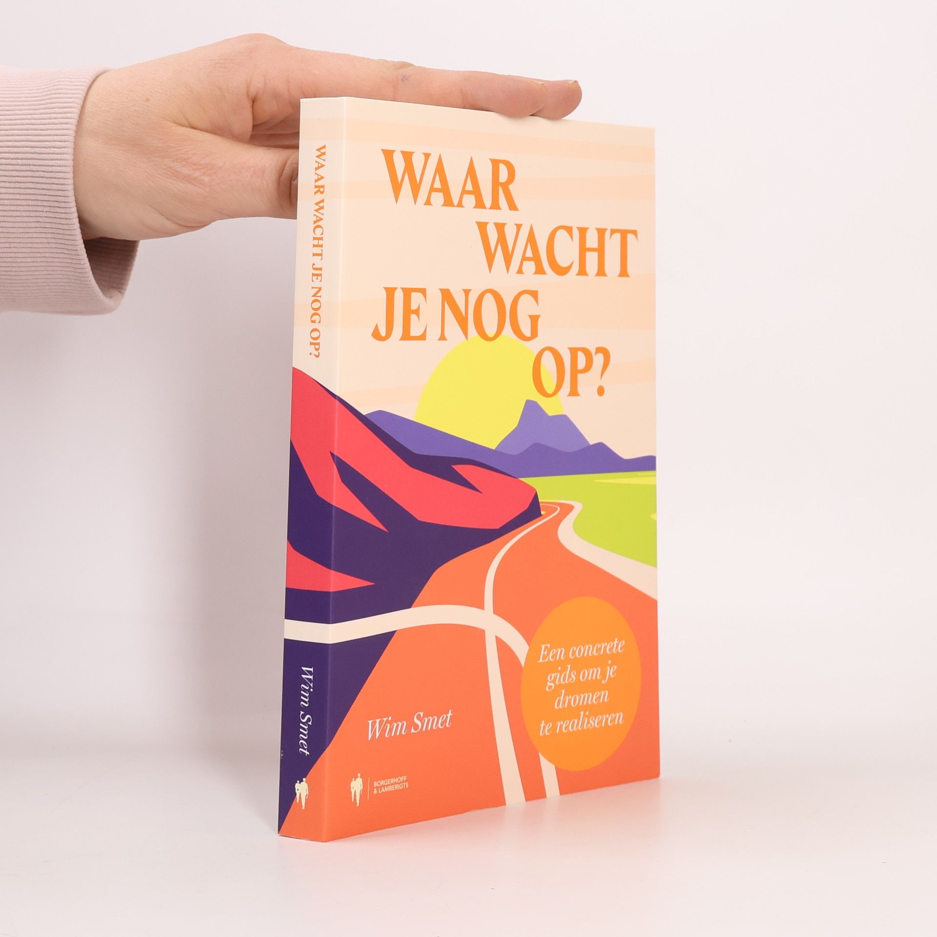Wim Smet Waar wacht je nog op?: Een concrete gids om je dromen te realiseren