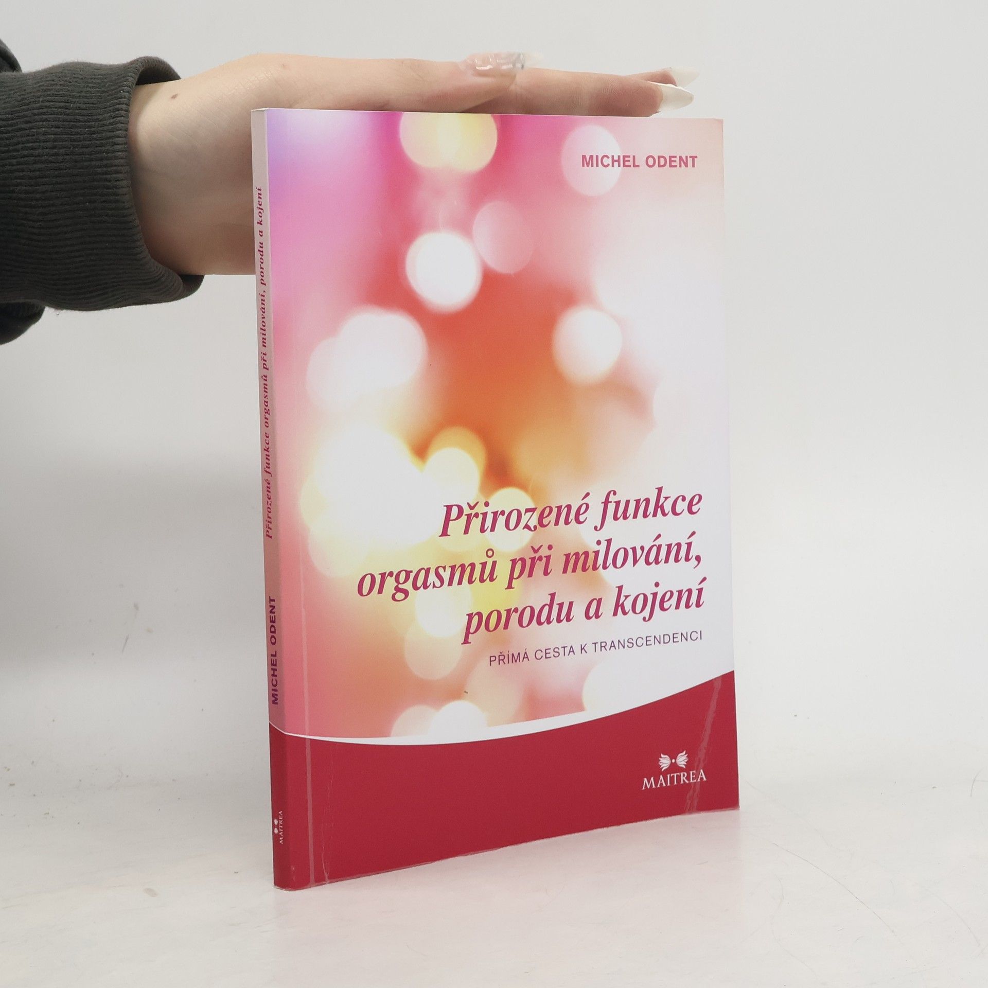 Michel Odent Přirozené funkce orgasmů při milování, porodu a kojení. Přímé cesty k transcedenci
