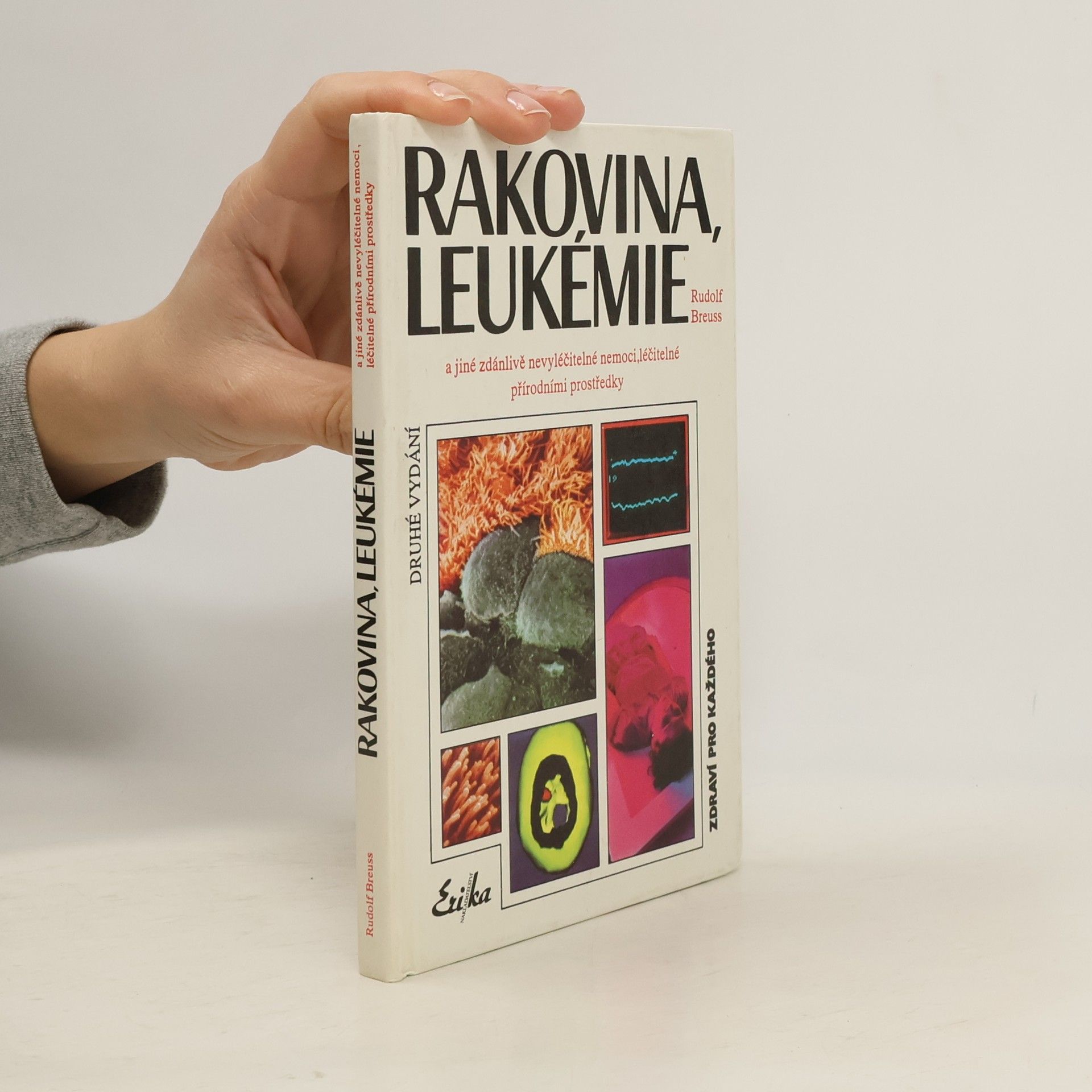 Rudolf Breuss Rakovina, leukémie a jiné zdánlivě nevyléčitelné nemoci, které jsou léčitelné přírodními prostředky: Záznamy z tisíců zkušeností k blahu všeho lidstva na přání mnoha vyléčených pacientů a také na přání dobrých lékařů