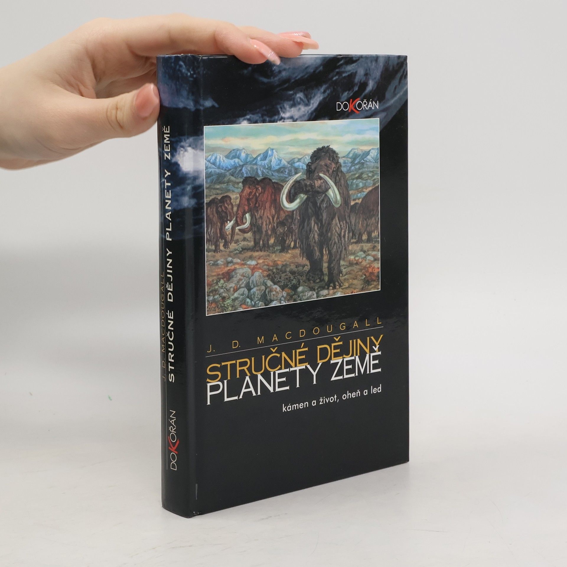 John D. Macdougall Stručné dějiny planety Země : Kámen a život, oheň a led