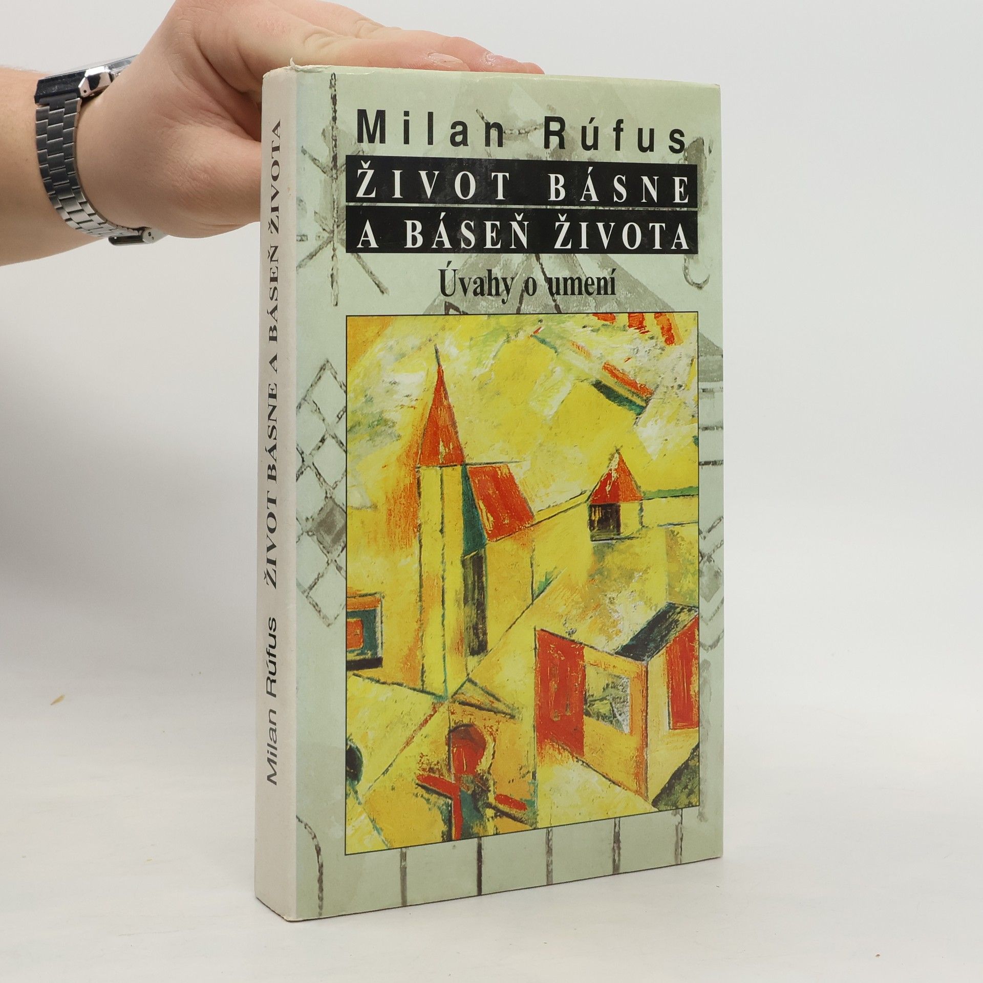 Milan Rúfus Život básne a báseň života: Úvahy o umení