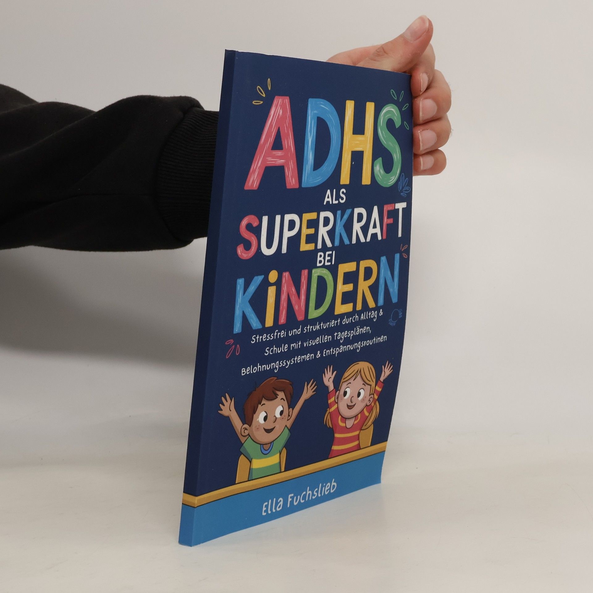 Ella Fuchslieb ADHS als Superkraft bei Kindern: Stressfrei und strukturiert durch Alltag & Schule mit visuellen Tagesplänen, Belohnungssystemen & Entspannungsroutinen