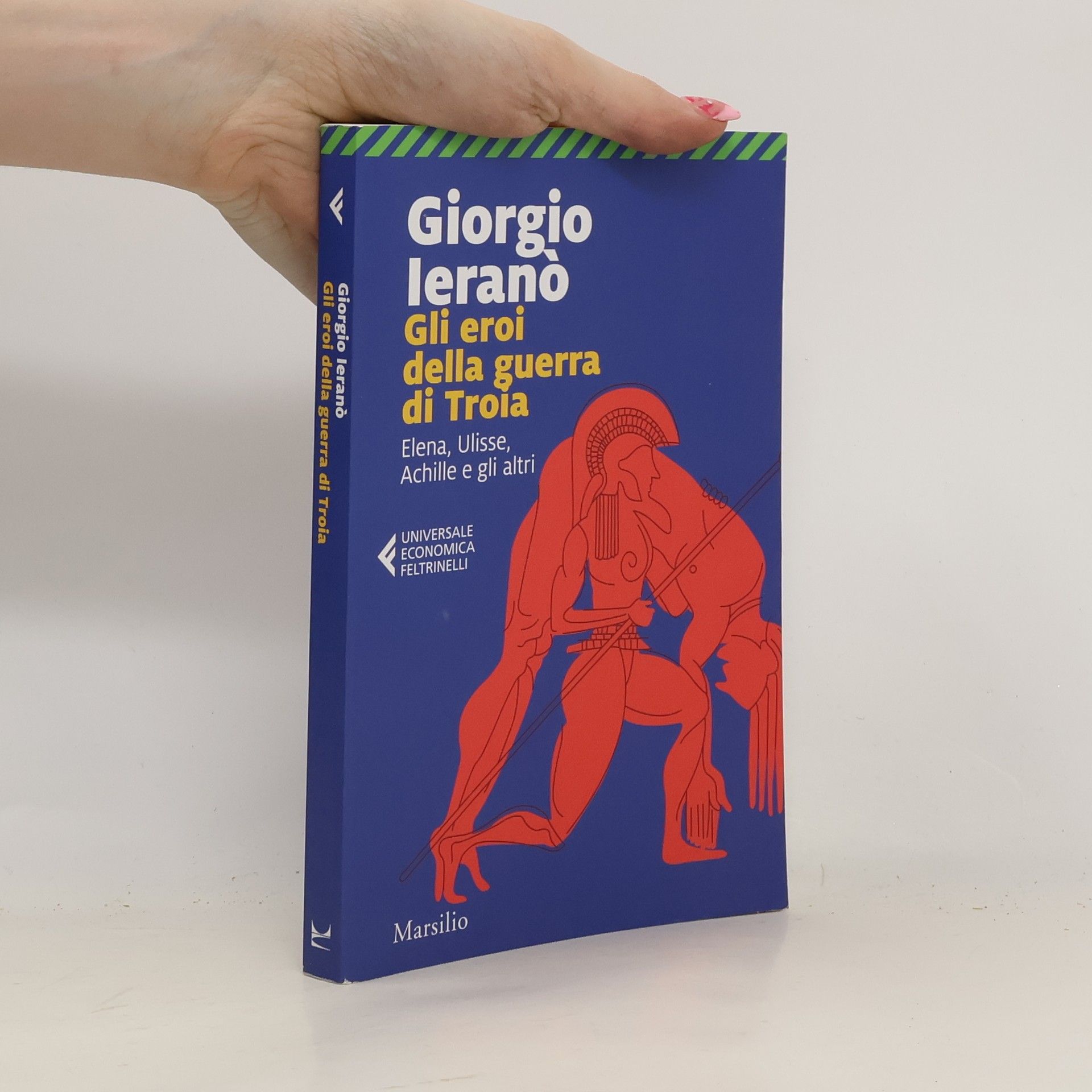 Giorgio Ierano Universale Economica Feltrinelli: Gli eroi della guerra di Troia. Elena, Ulisse, Achille e gli altri