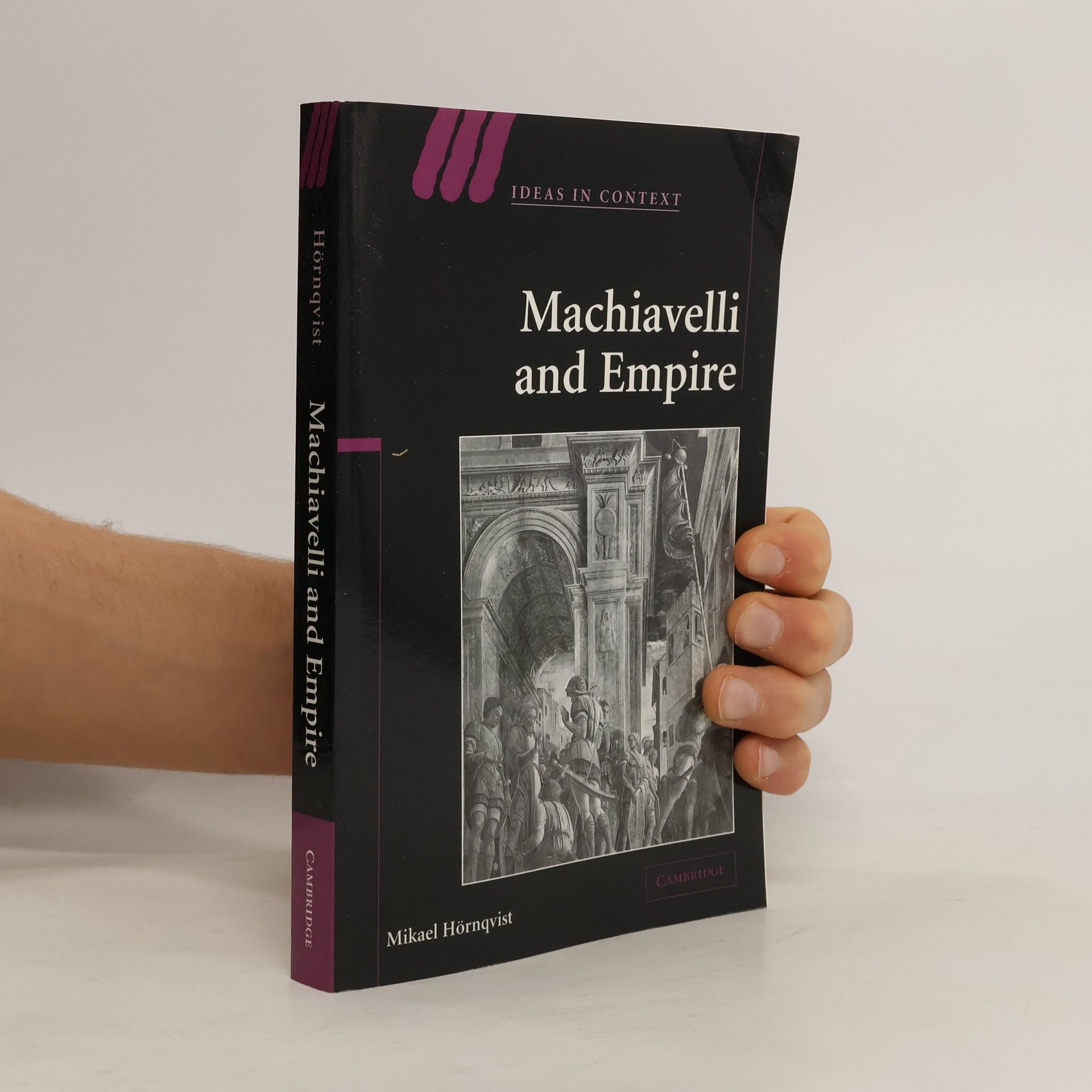 Mikael Hörnqvist Ideas in Context - 71: Machiavelli and Empire