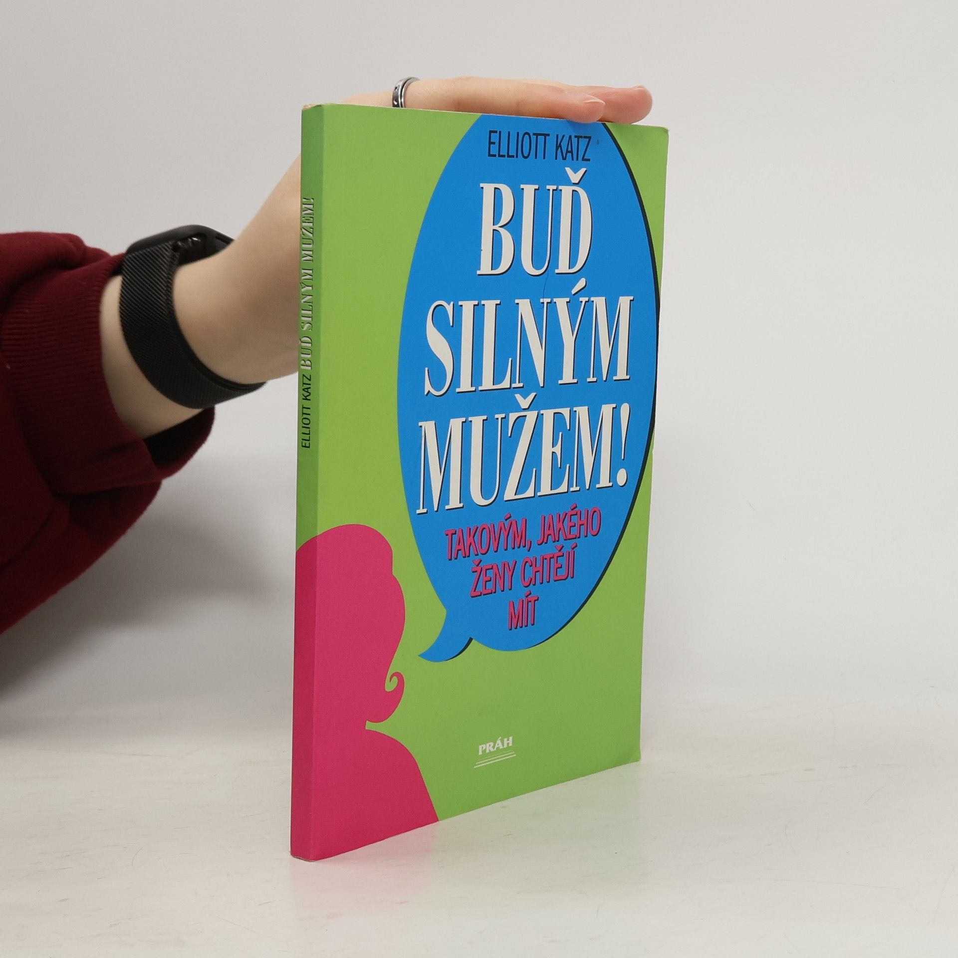 Elliott Katz Buď silným mužem! Takovým, jakého ženy chtějí mít