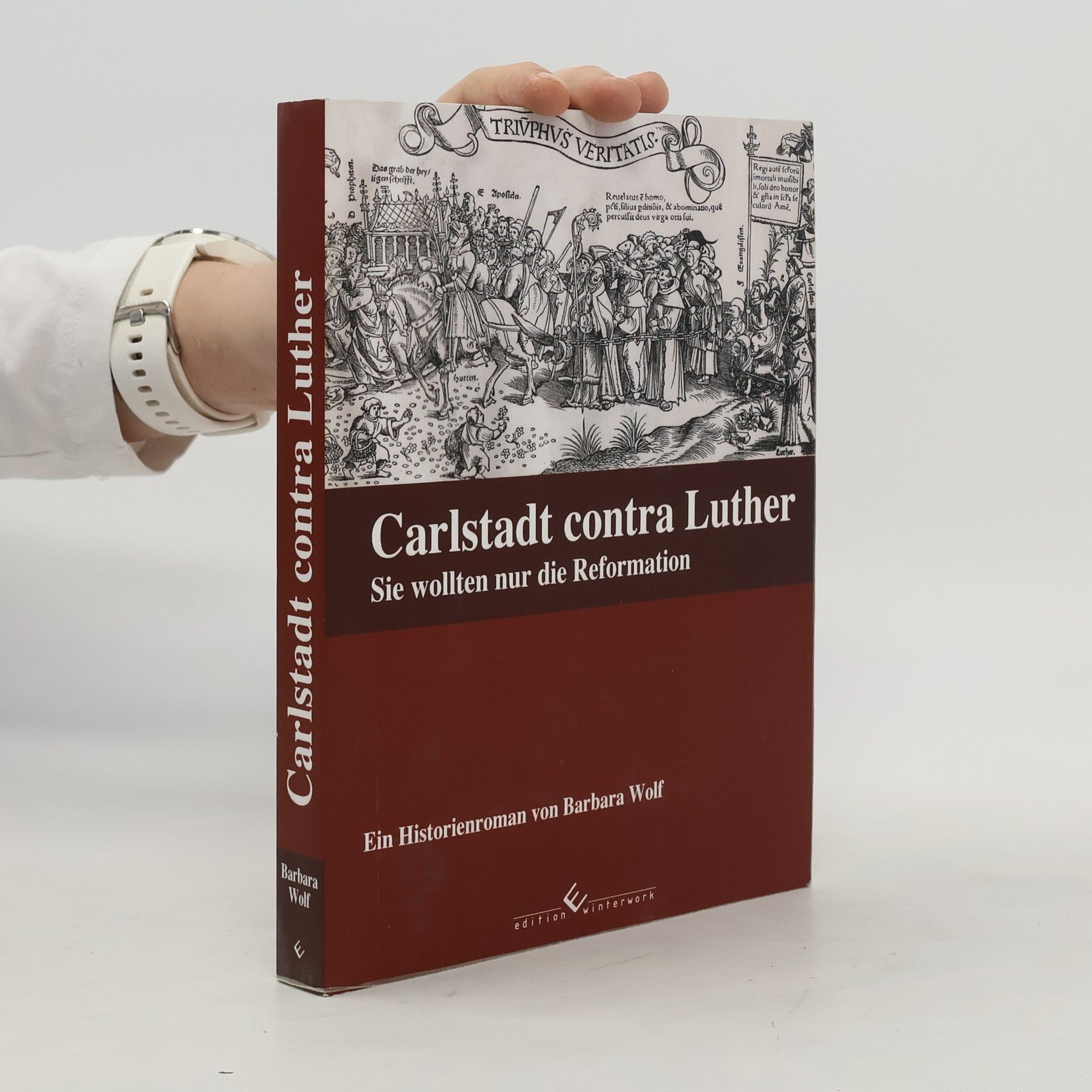 Barbara Wolf Carlstadt contra Luther - Sie wollten nur die Reformation - Ein Historienroman