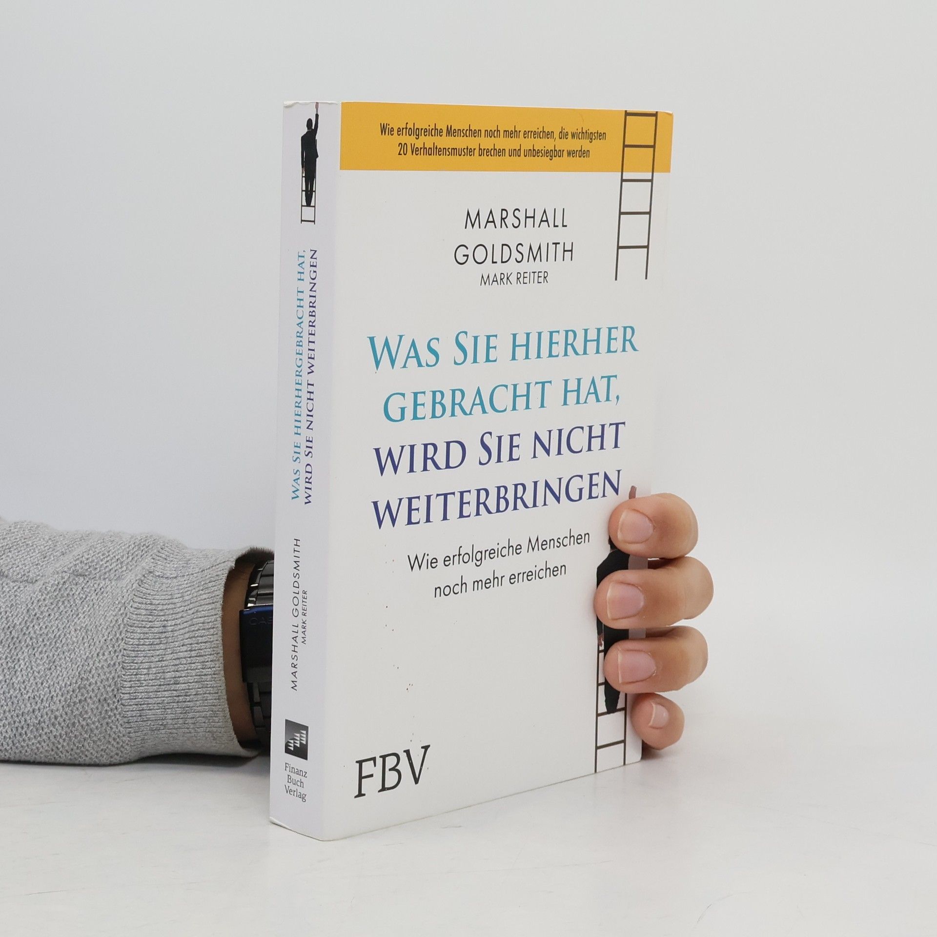 Marshall Goldsmith Was Sie hierhergebracht hat, wird Sie nicht weiterbringen. Wie erfolgreiche Menschen noch mehr erreichen