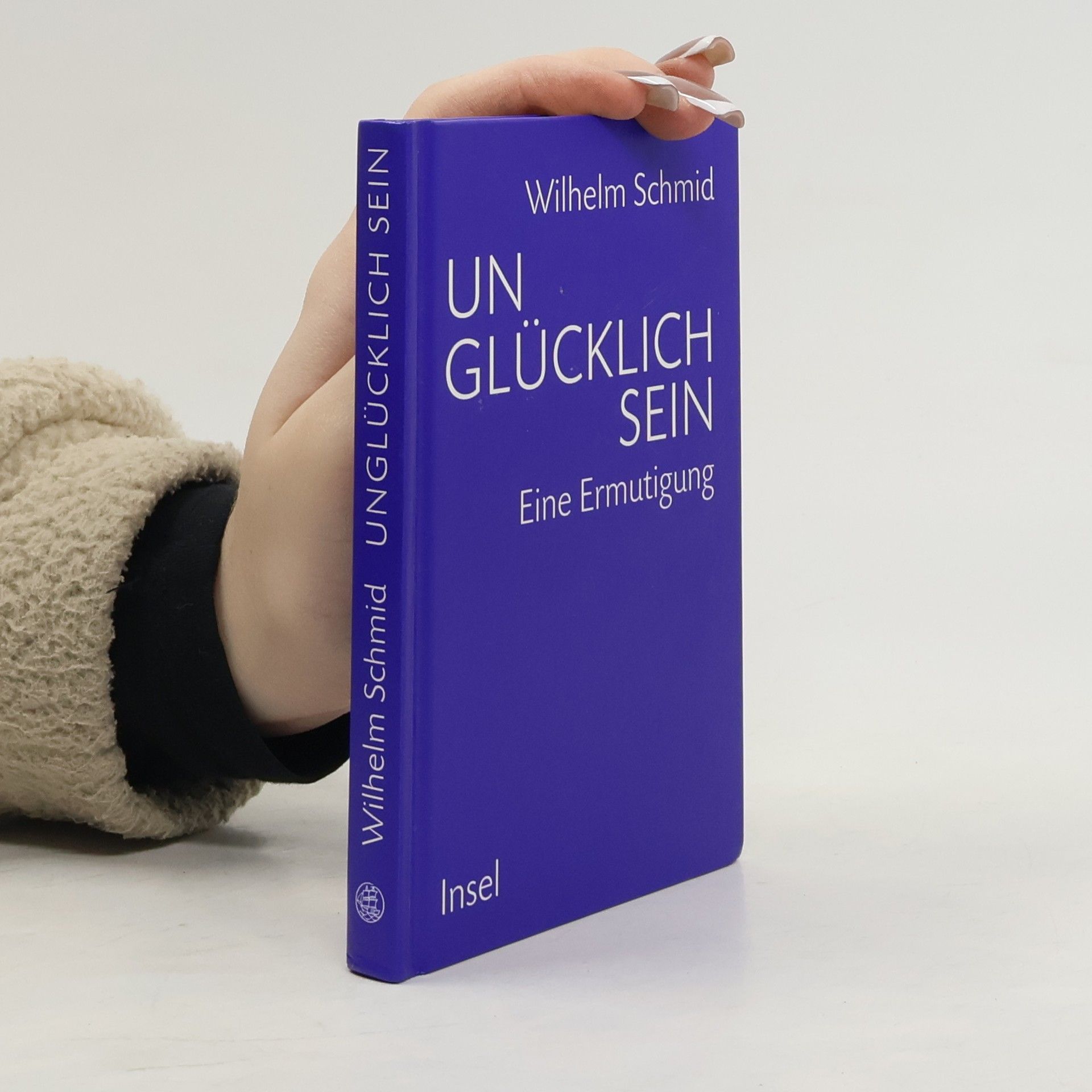 Wilhelm Schmid Unglücklich sein. Eine Ermutigung