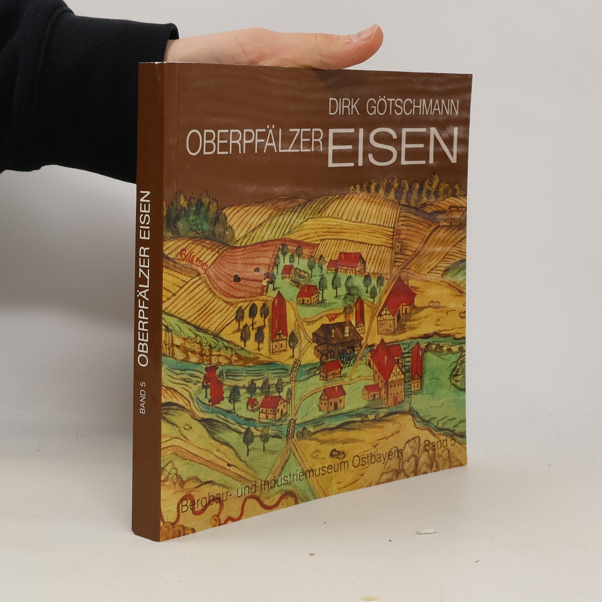 Schriftenreihe des Bergbau- und Industriemuseums Ostbayern in Theuern - 5: Oberpfälzer Eisen