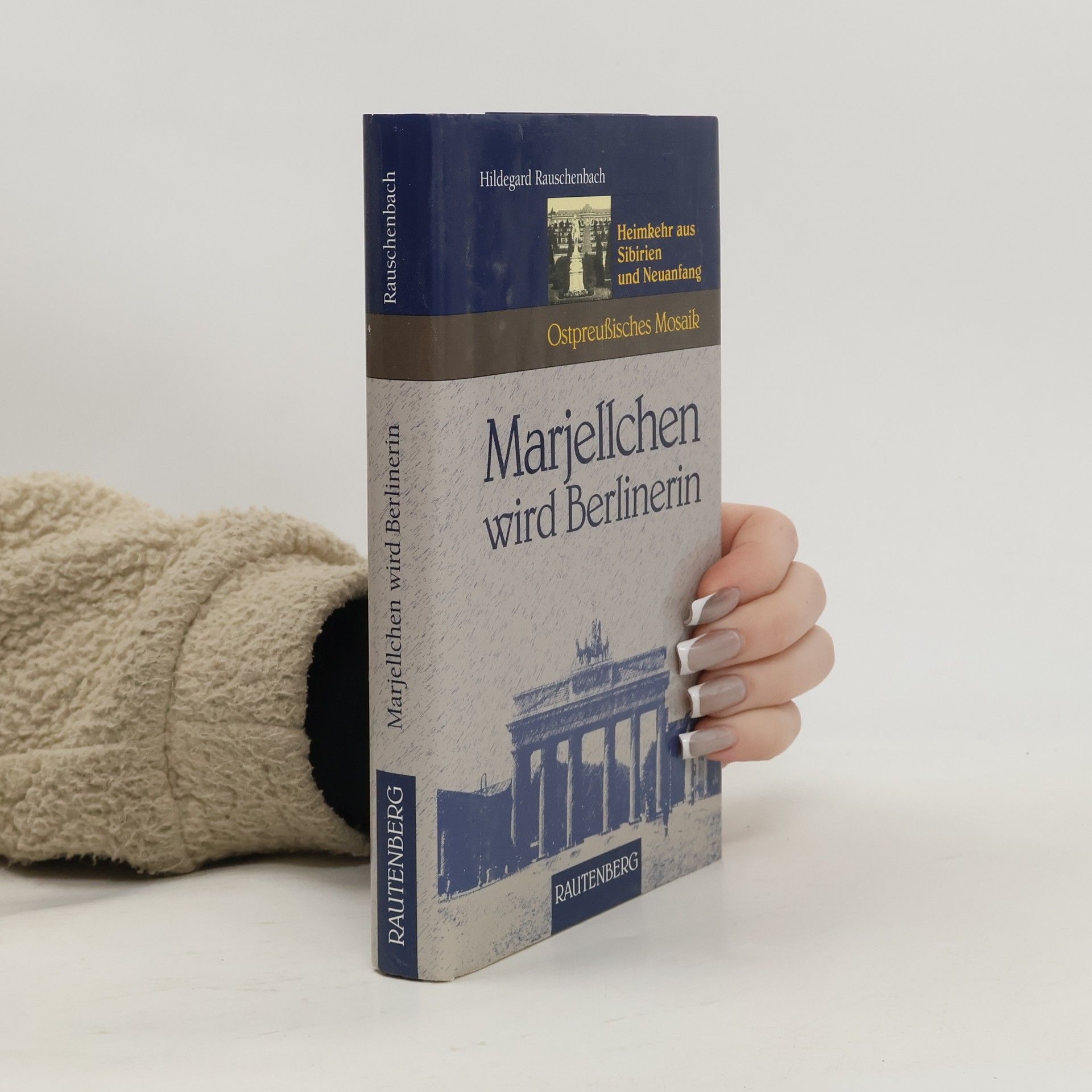 Hildegard Rauschenbach Marjellchen wird Berlinerin. Heimkehr aus Sibirien und Neuanfang.