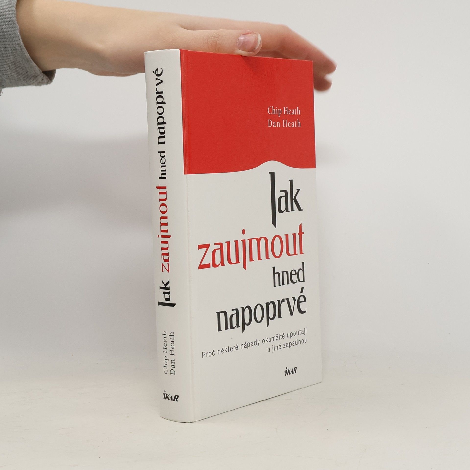 Chip Heath Jak zaujmout hned napoprvé. Proč některé nápady okamžitě upoutají a jiné zapadnou