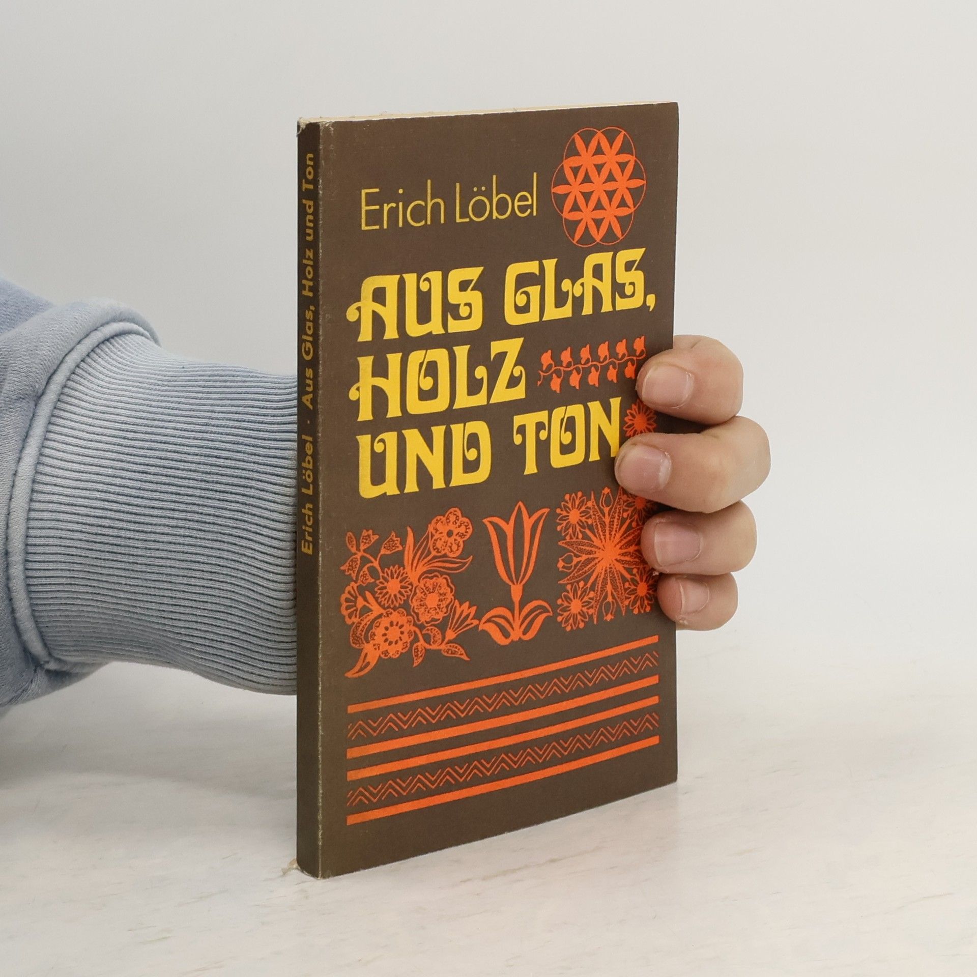 Erich Löbel Aus Glas, Holz und Ton. Gestaltetes von eigener Hand