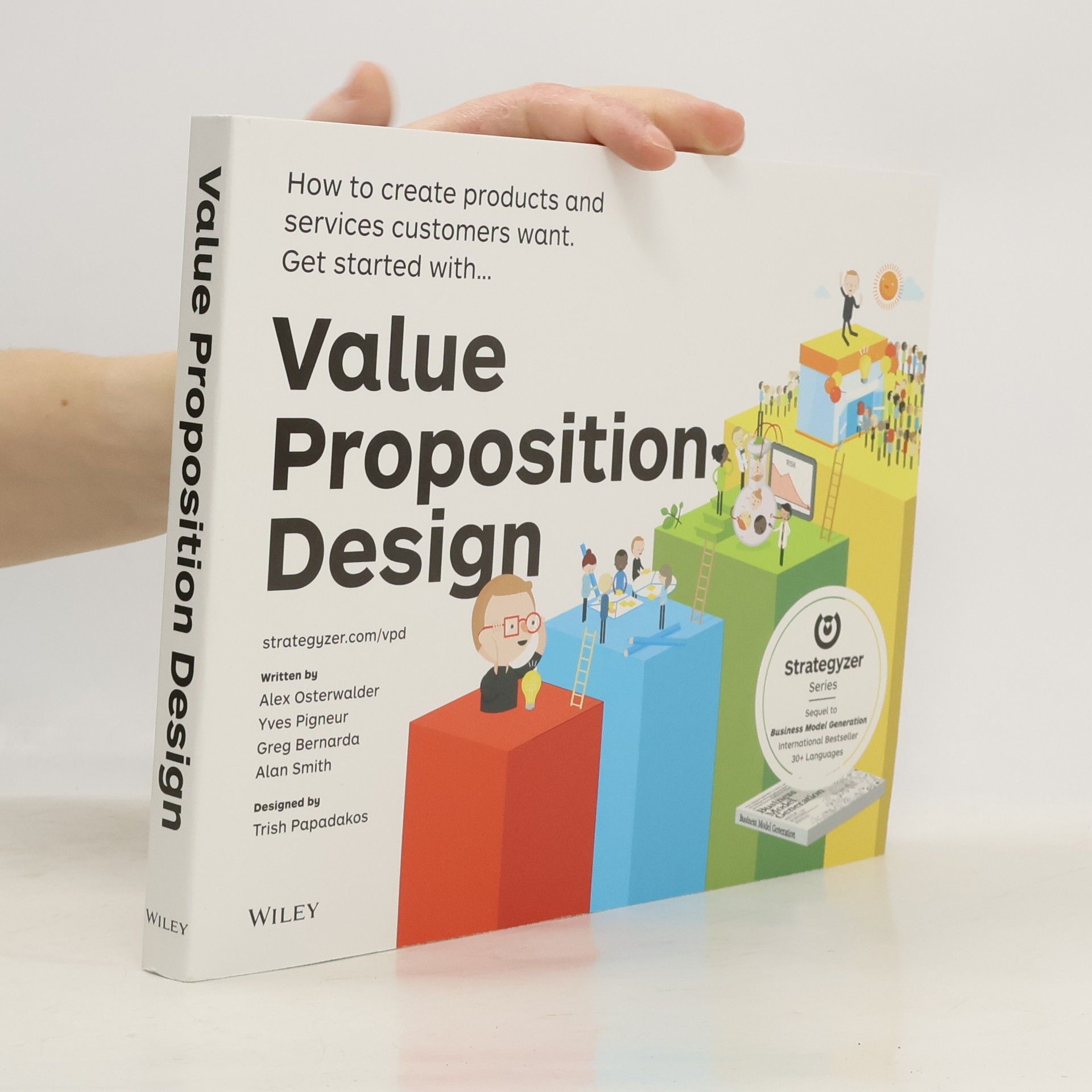 Yves Pigneur Value proposition design : how to create products and services customers want : get started with...
