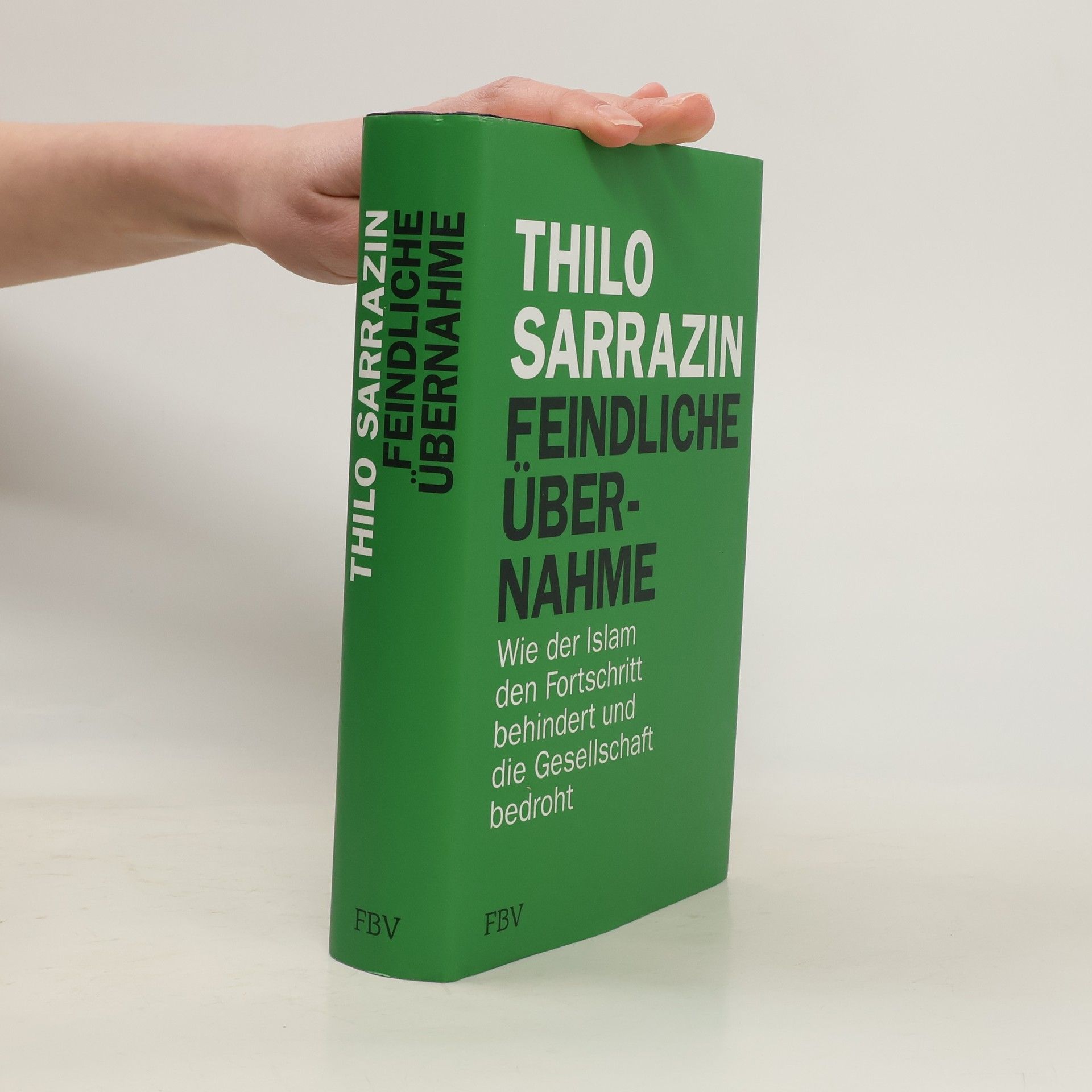 Thilo Sarrazin Feindliche Übernahme : wie der Islam den Fortschritt behindert und die Gesellschaft bedroht