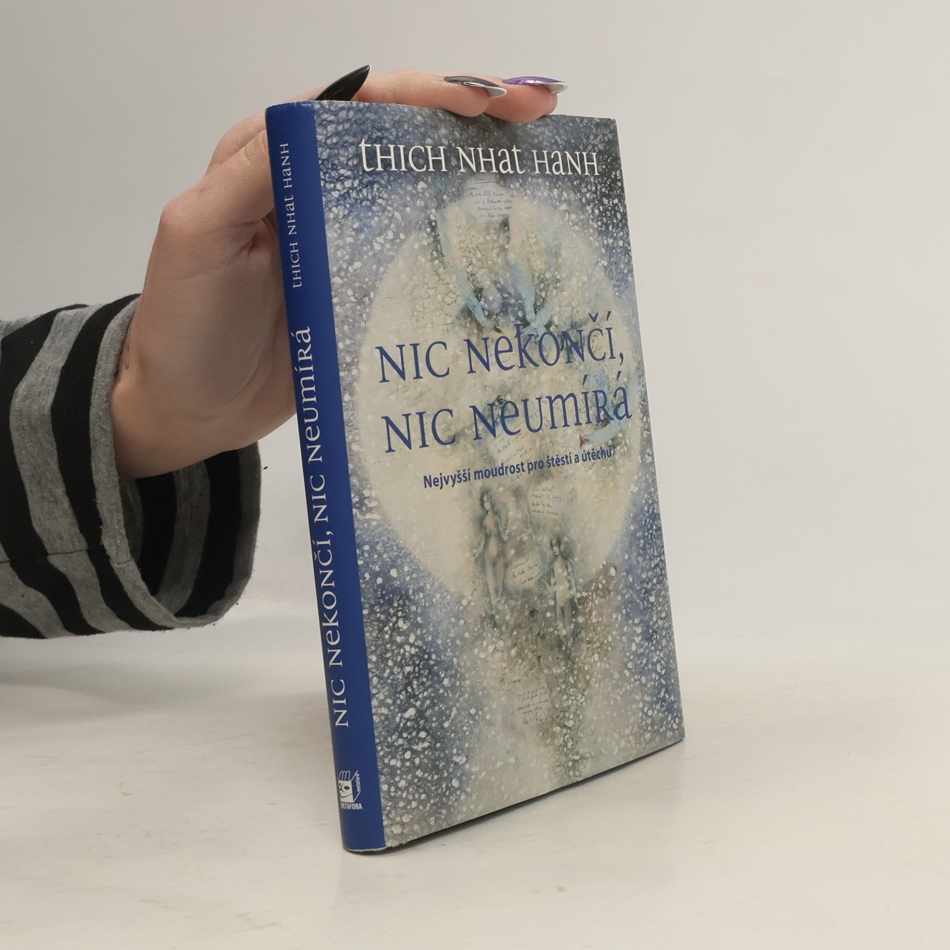 Hạnh Nhat Nic nekončí, nic neumírá : nejvyšší moudrost pro štěstí a útěchu