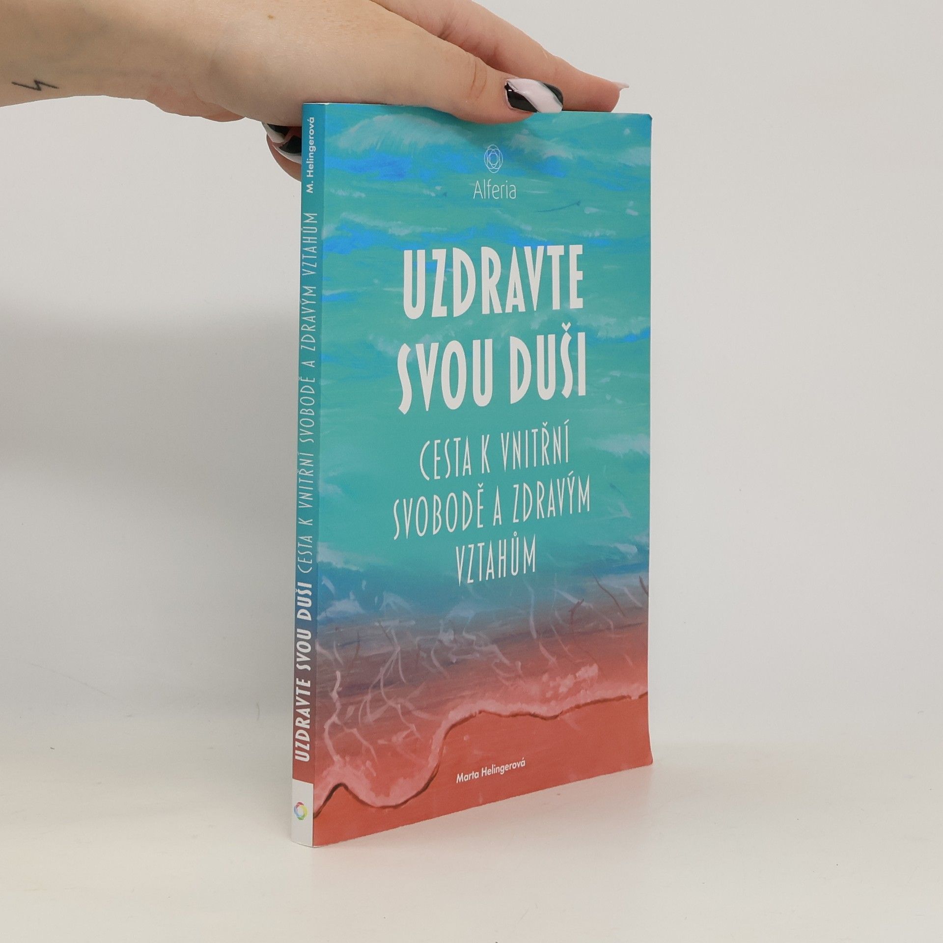 Marta Helingerová Uzdravte svou duši : cesta k vnitřní svobodě a zdravým vztahům