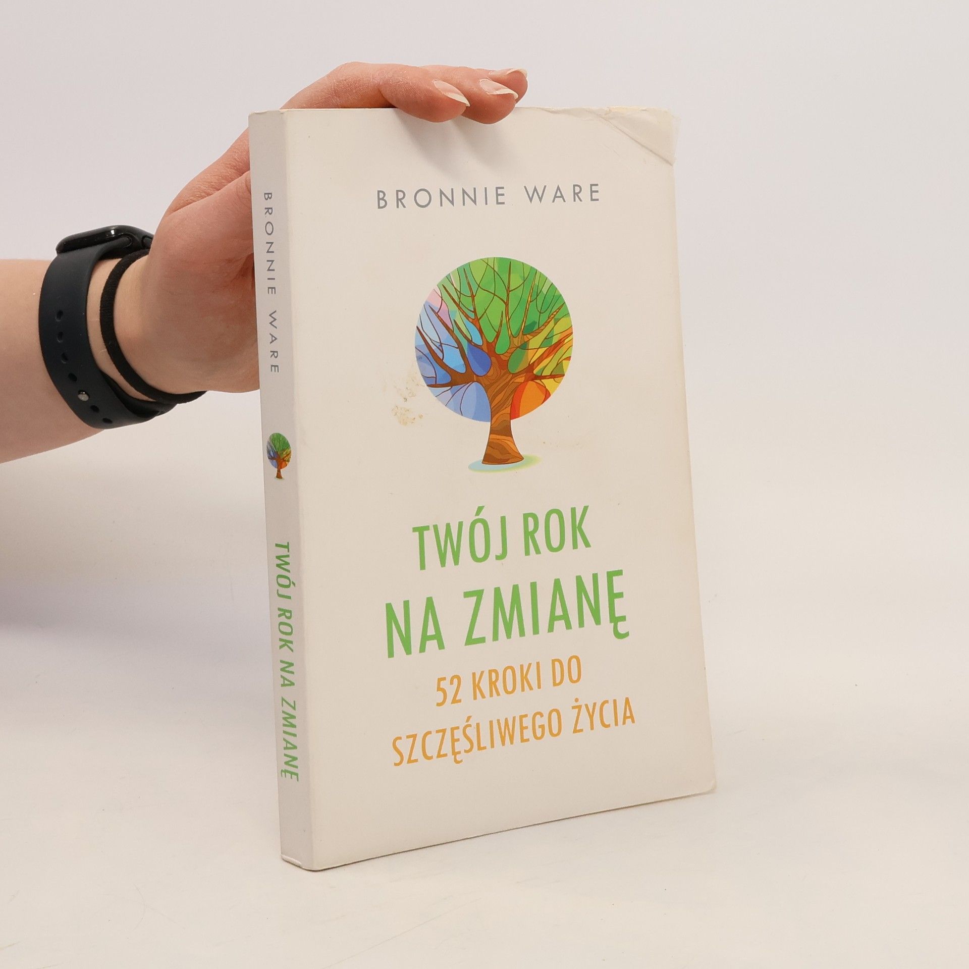 Bronnie Ware Twój rok na zmianę. 52 kroki do szczęśliwego życia