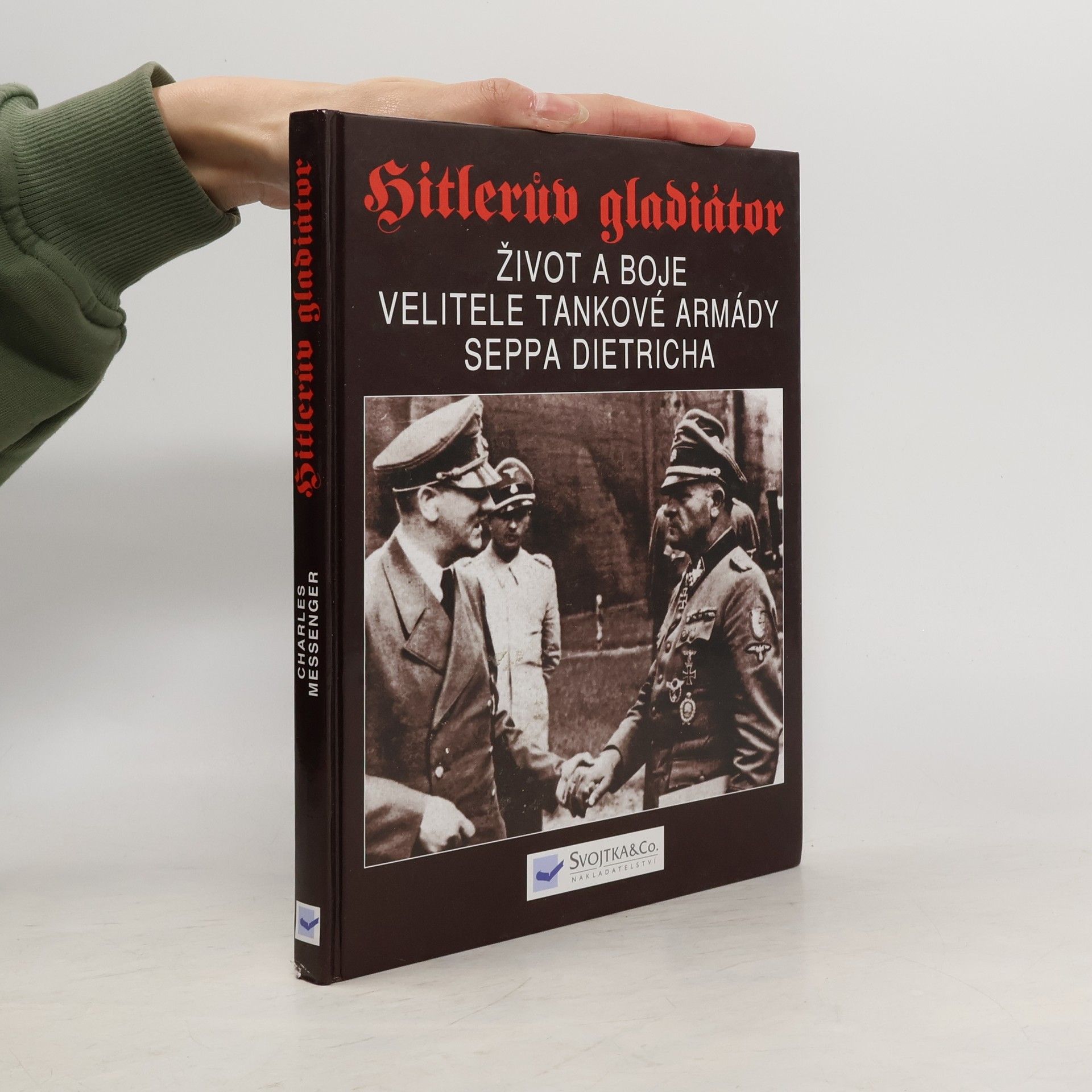 Charles Messenger Hitlerův gladiátor. Sepp Dietrich. Život a boje velitele tankové armády