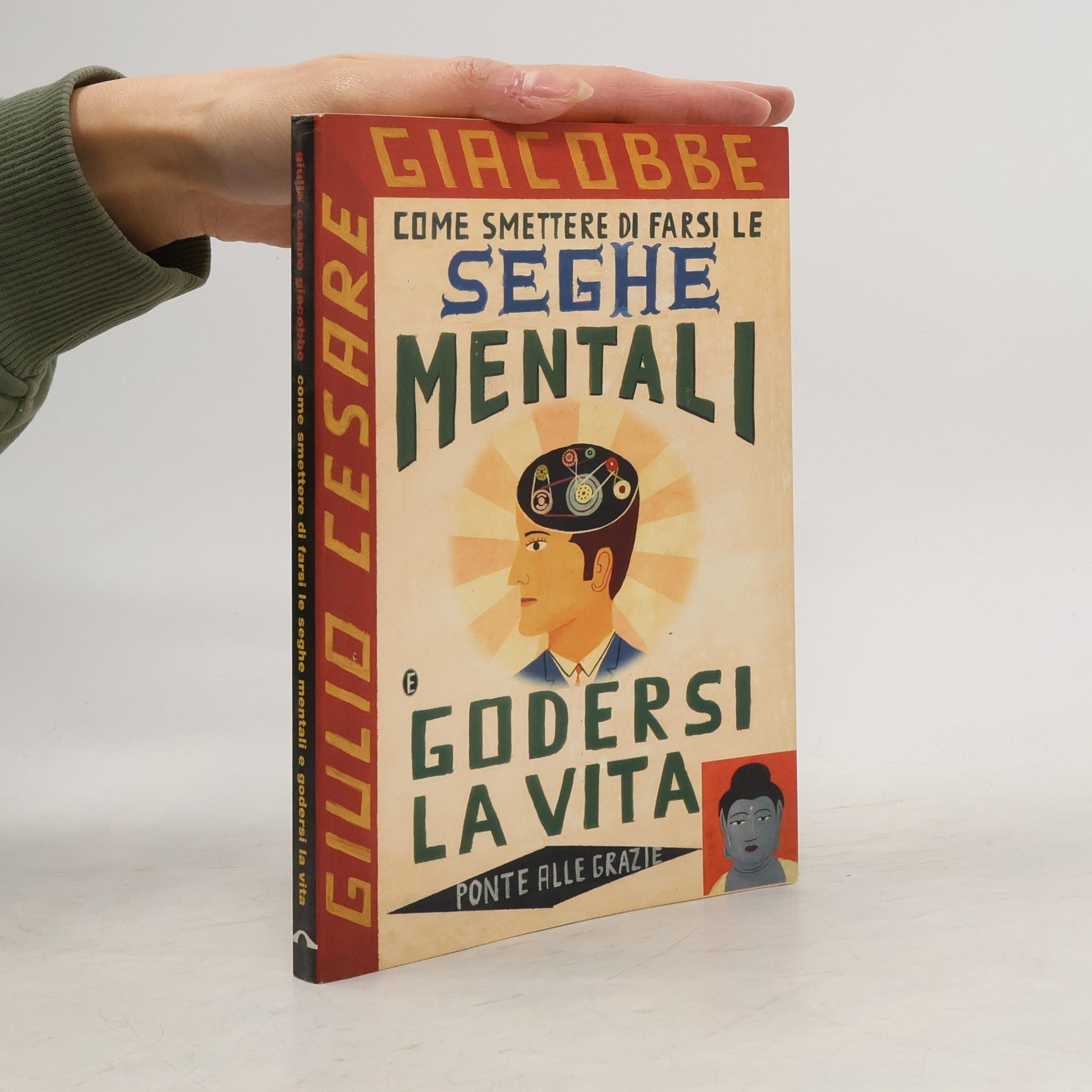 Giulio Cesare Giacobbe Saggi: Come smettere di farsi le seghe mentali e godersi la vita