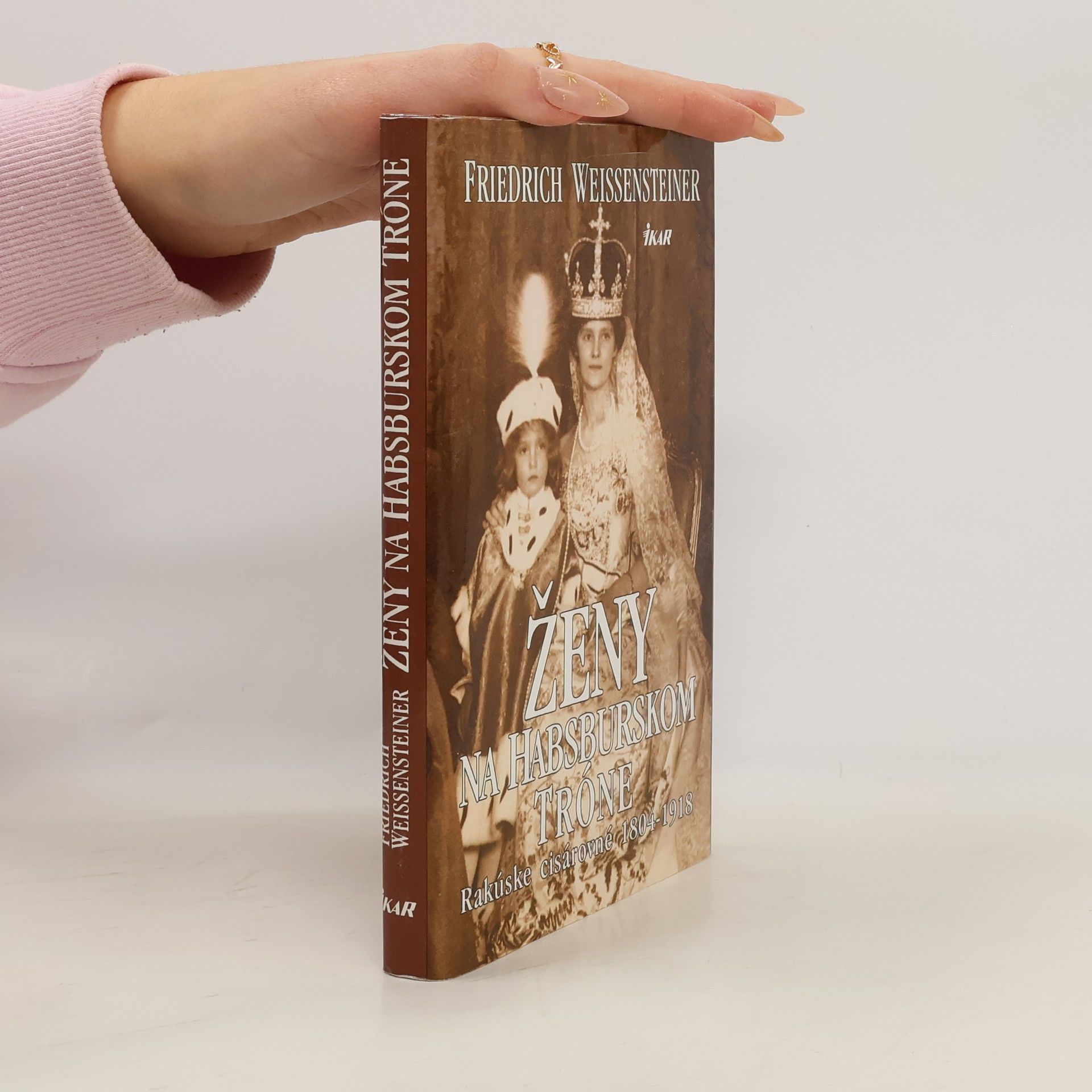 Friedrich Weissensteiner Ženy na Habsburskom tróne - Rakúske cisárovné 1804-1918