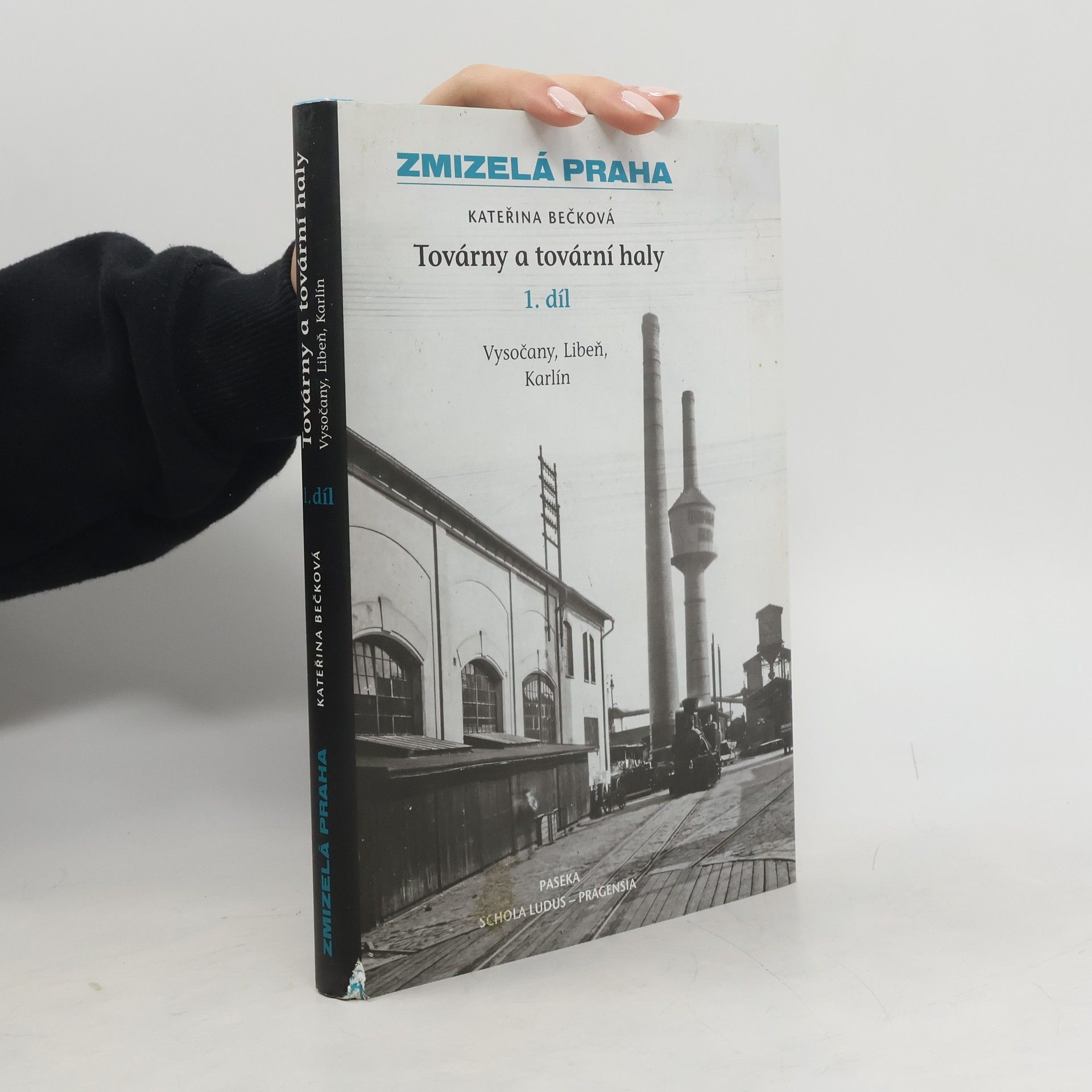 Kateřina Bečková Zmizelá Praha. Továrny a tovární haly - 1. díl