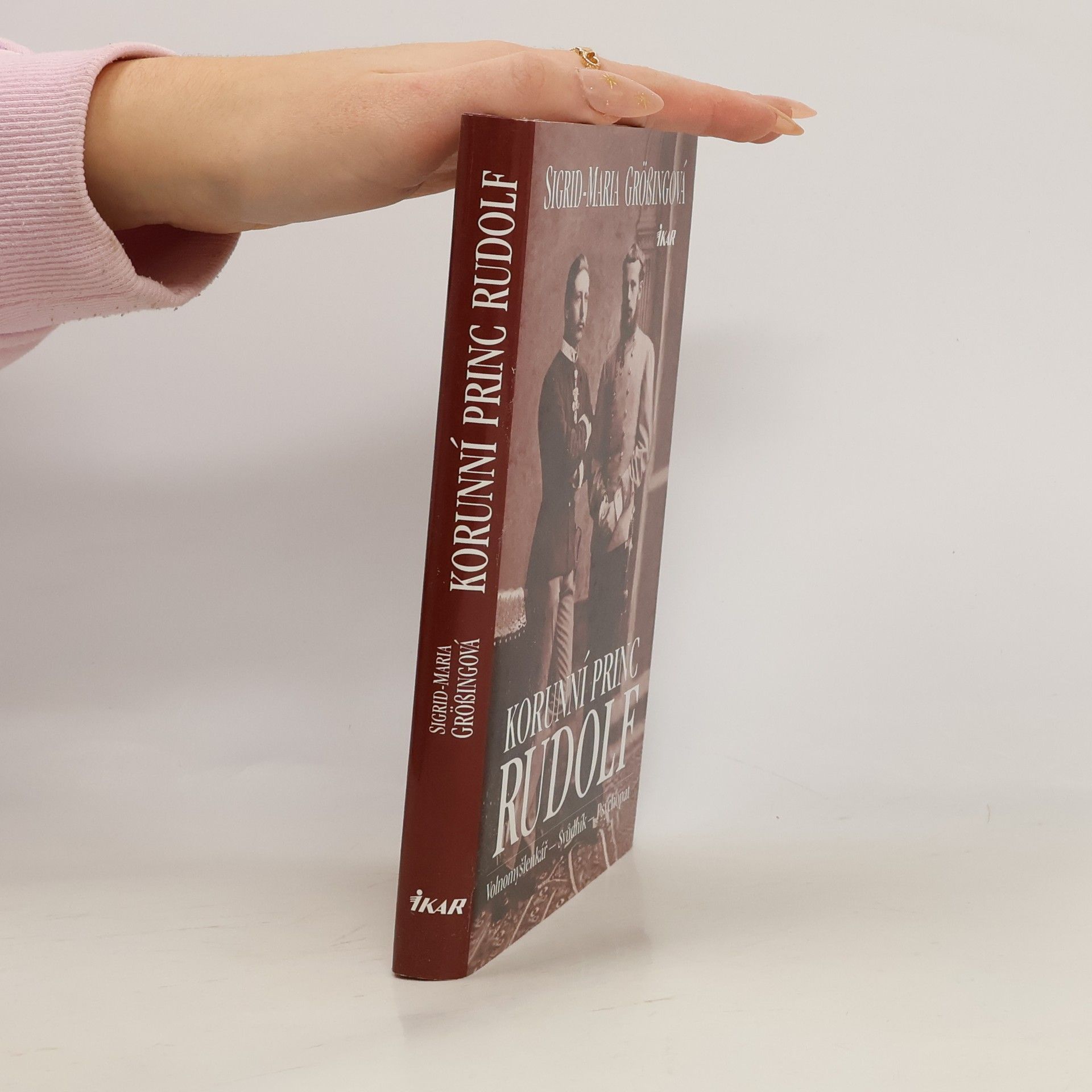 Sigrid-Maria Größing Korunní princ Rudolf: Volnomyšlenkář - svůdník - psychopat