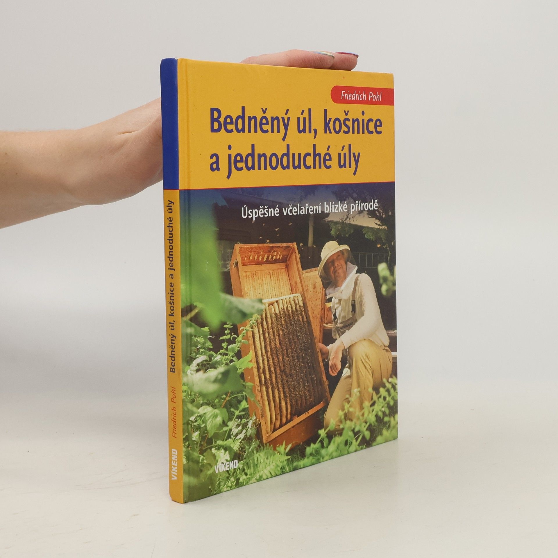 Friedrich Pohl Bedněný úl, košnice a jednoduché úly : úspěšné včelaření blízké přírodě