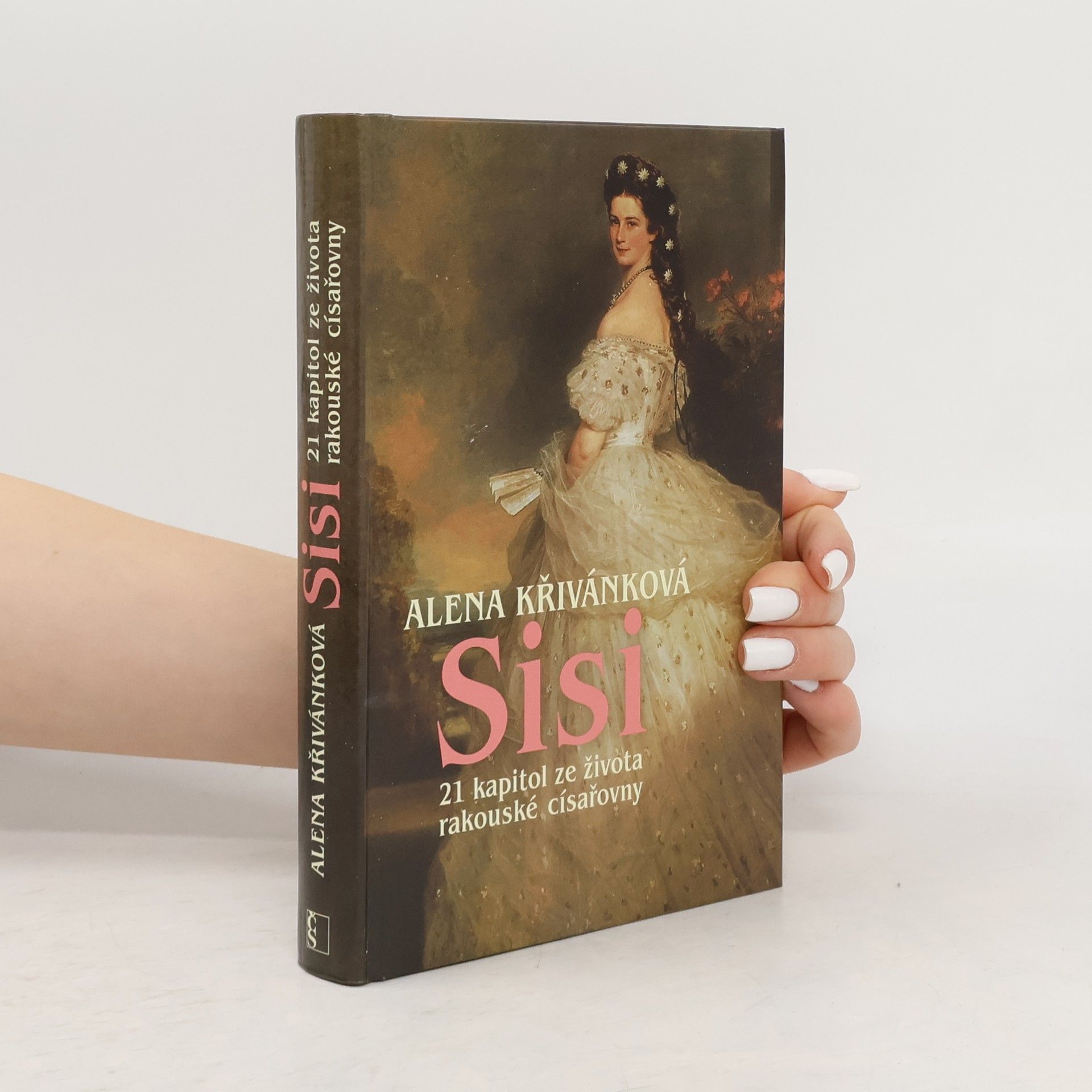 Alena Křivánková Sisi : 21 kapitol ze života rakouské císařovny