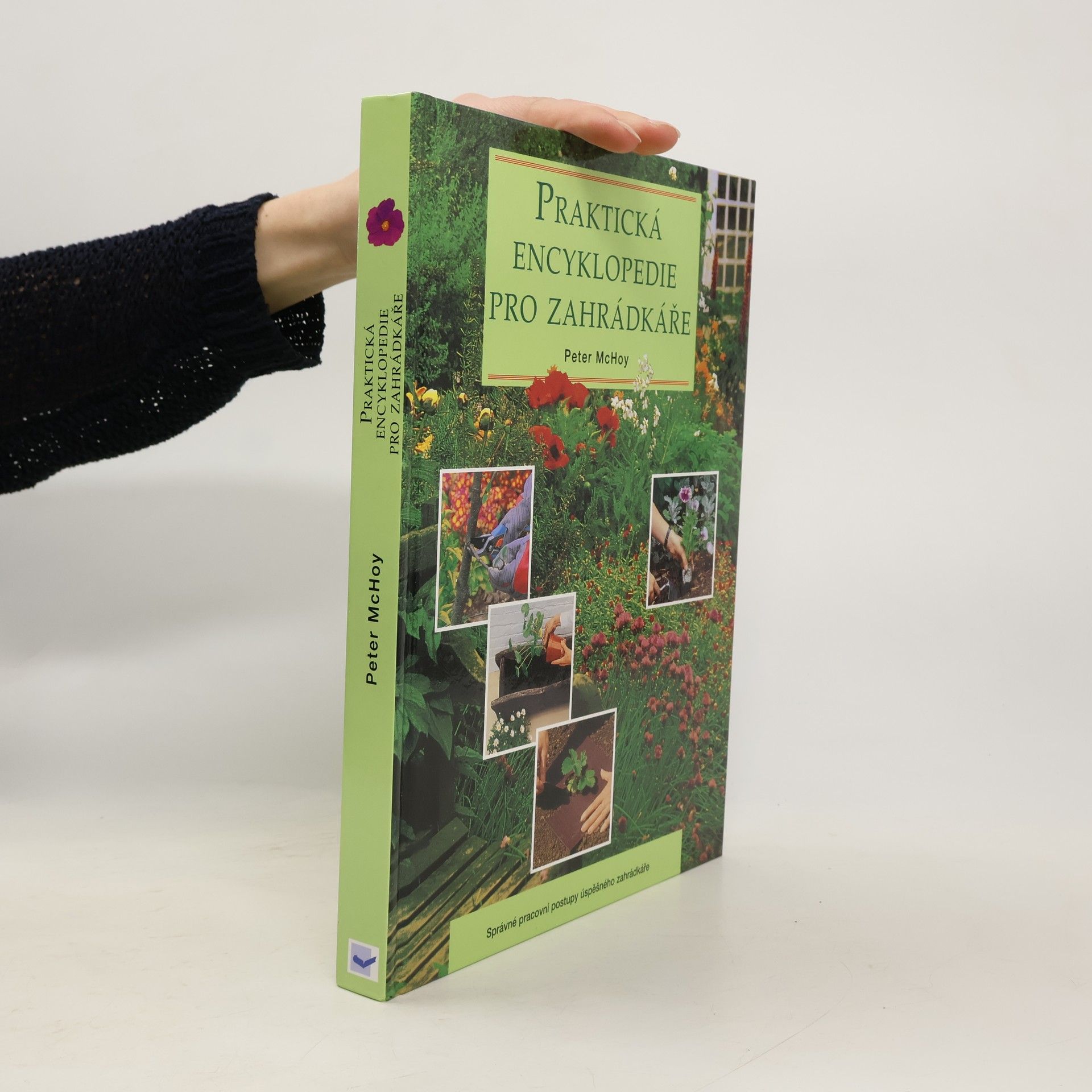 Peter Mac Hoy Praktická encyklopedie pro zahrádkáře: Správné pracovní postupy úspěšného zahrádkáře