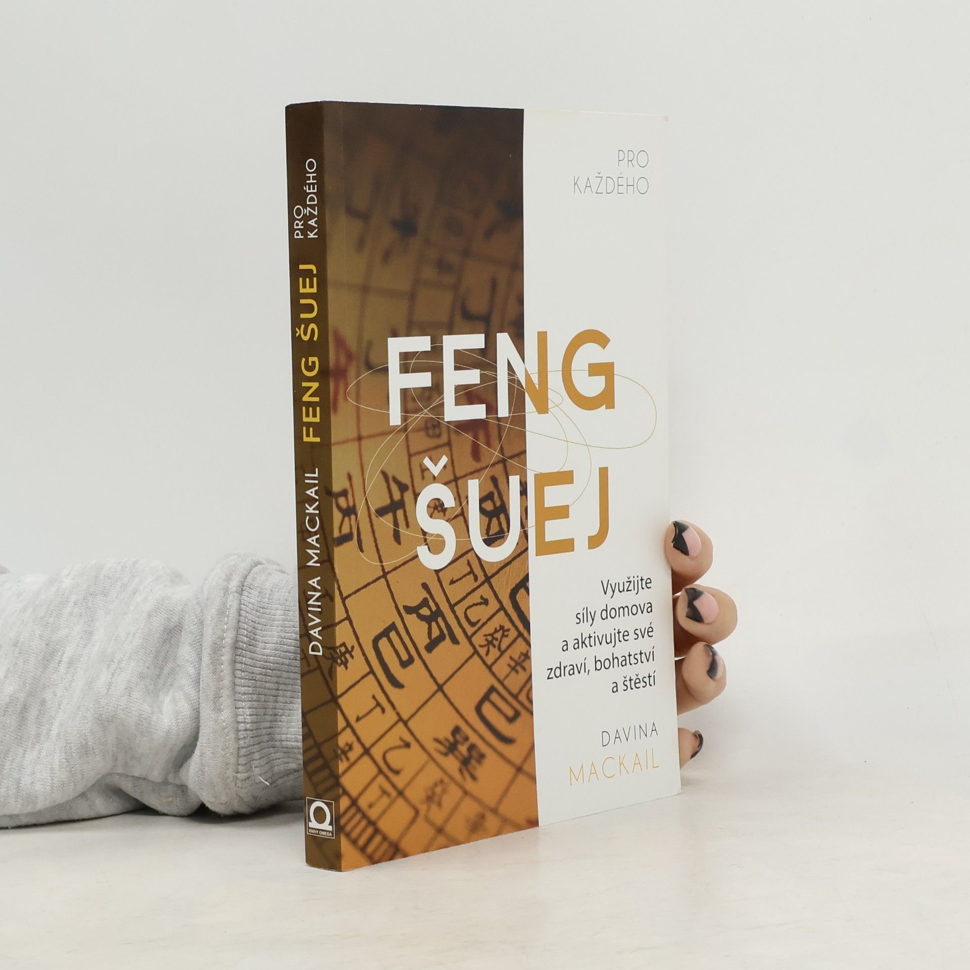 Davina MacKail Feng šuej pro každého : využijte síly domova a aktivujte své zdraví, bohatství a štěstí